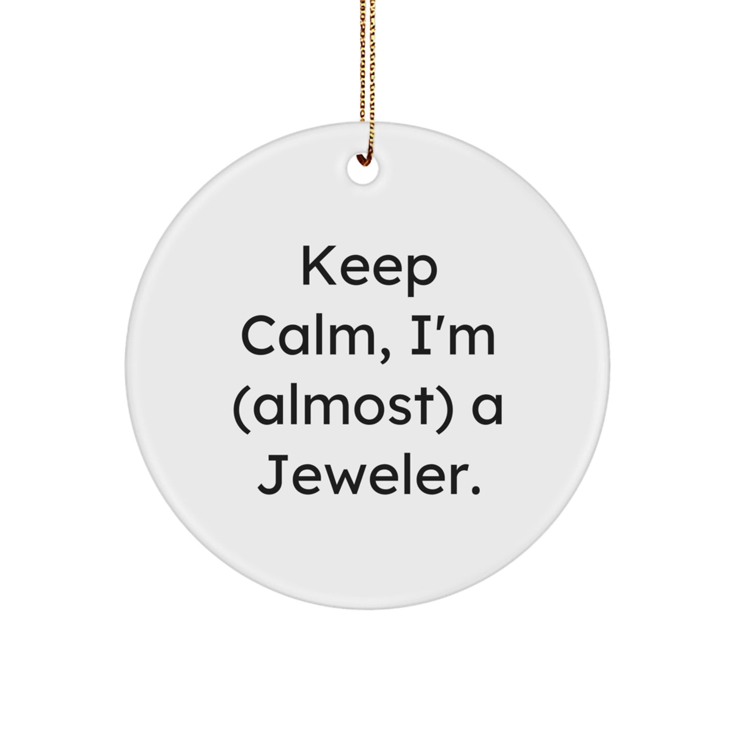 Jeweler Gifts from Friends for 'Keep Calm, I'm (almost) A Jeweler.' Circle Ornament, White, 2.75" Tall - Image 1