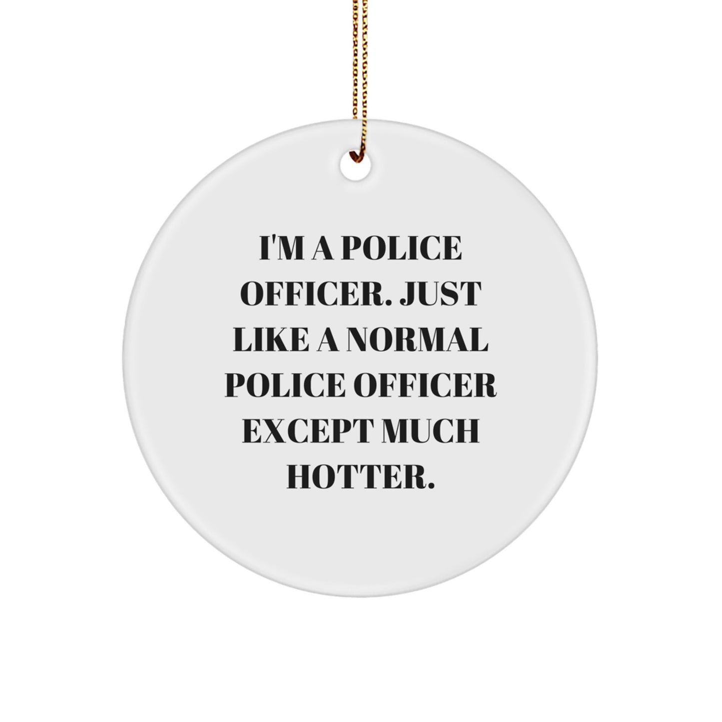 Funny Police Officer Circle Ornament, Ideal Gifts from Men to Police Officer Friends for Christmas, I'm A Police Officer Except Much Hotter - Image 1