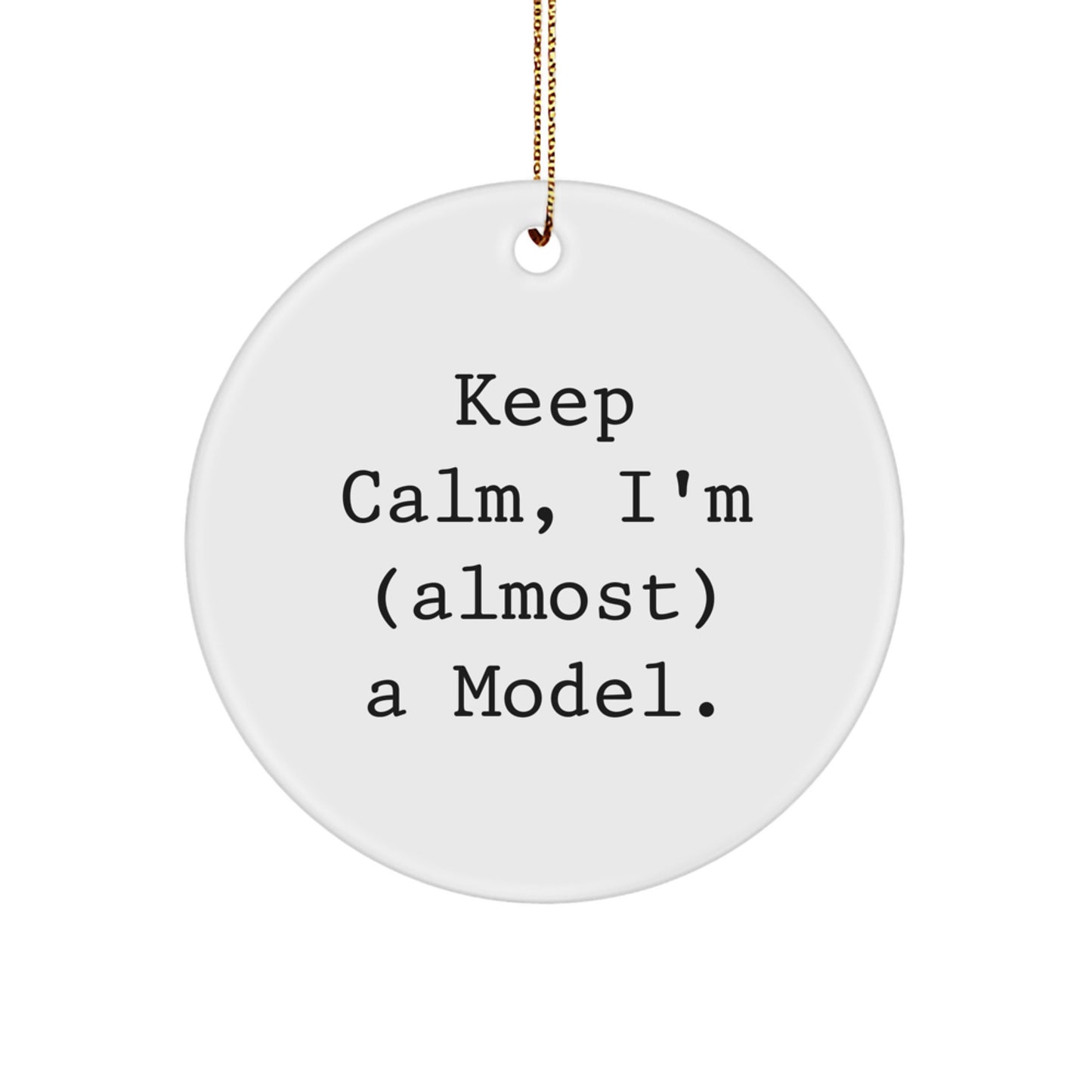 Funny Model Gifts: 'Keep Calm, I'm (almost) A Model.' Circle Ornament for Christmas, Gifts from Family, Friends, or Coworkers to Model, Model Enthusiasts, and Model Lovers - Image 1