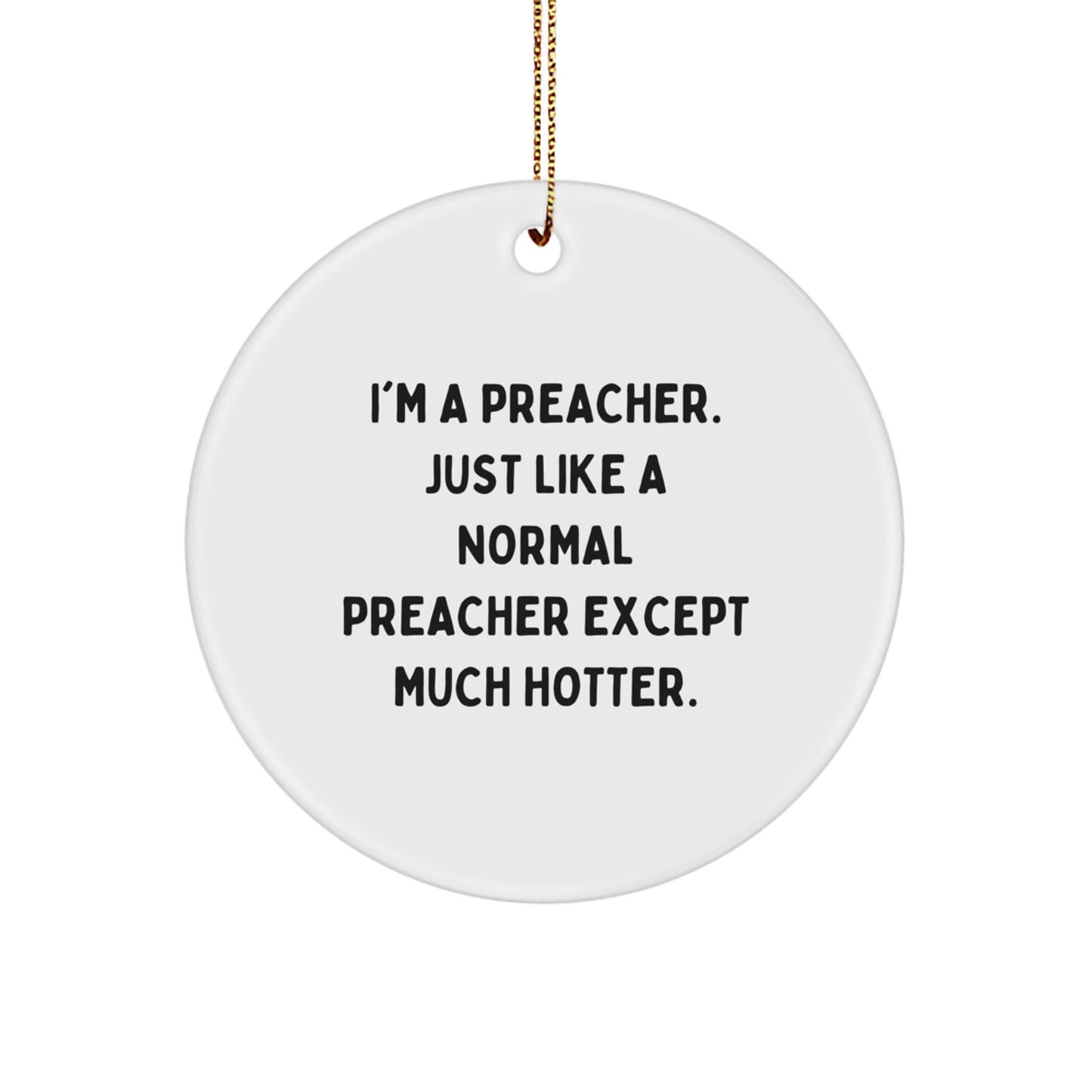 Funny Preacher Gifts for Preacher Friends, Cute Circle Ornament with I'm A Preacher. Just Like A Normal Preacher Except Much Hotter. Quote, Christmas Unique Gifts from Friends to Family - Image 1