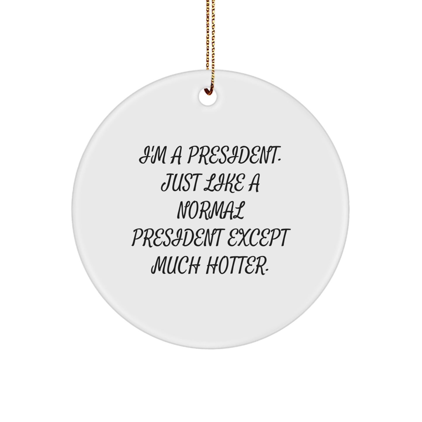 Funny President Gifts for Him - I'm A President. Just Like A Normal President Except Much Hotter. Christmas Ornament - Image 1