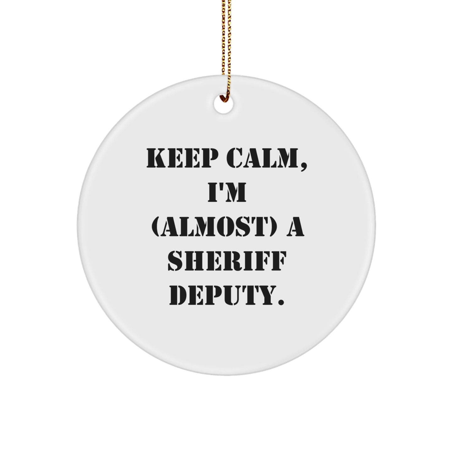 Funny Sheriff Deputy Gifts for Men - Keep Calm, I'm (almost) A Sheriff Deputy. Circle Ornament, Gifts from Friends, Christmas Unique - Image 1
