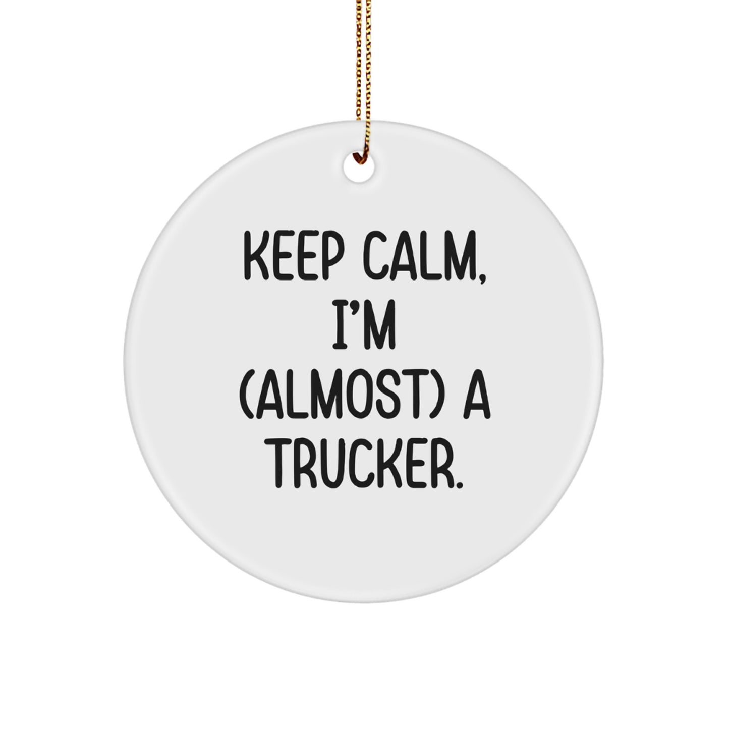 Funny Trucker Gift, 'Keep Calm, I'm (almost) A Trucker.' Circle Ornament, Christmas Memorable Presents for Men, Unique Trucker Accessories, Gifts from Friends, Family, and Coworkers - Image 1
