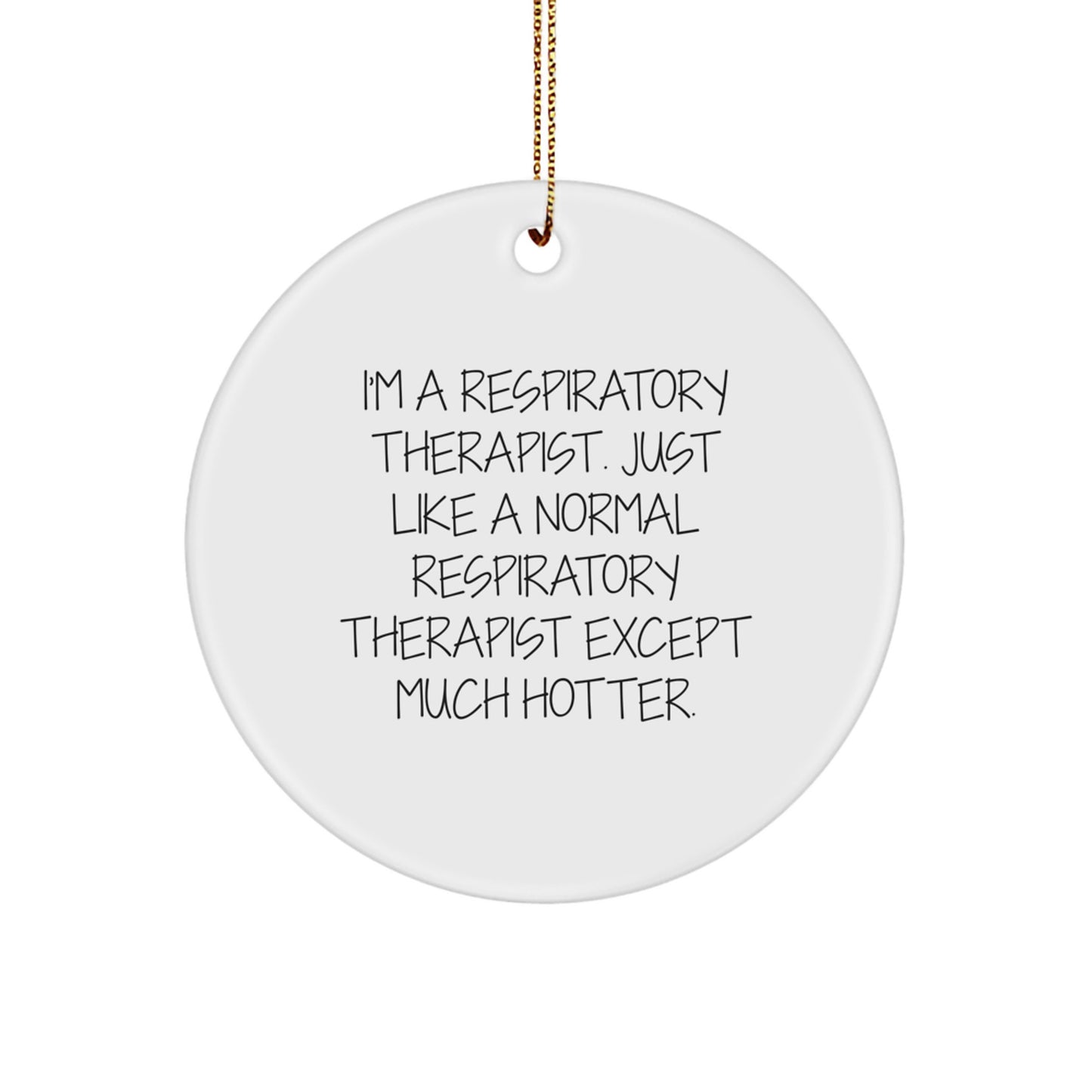 Funny Gifts for Respiratory Therapist - I'm A Respiratory Therapist. Just Like A Normal Respiratory Therapist Except Much Hotter. Circle Ornament, Perfect for Christmas - Image 1