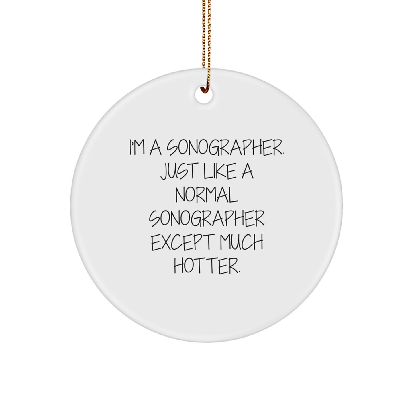 Funny Sonographer Gifts from Friends and Family, Unique Circle Ornaments for Christmas Decorations, I'm A Sonographer, Just Like A Normal Sonographer Except Much Hotter. - Image 1