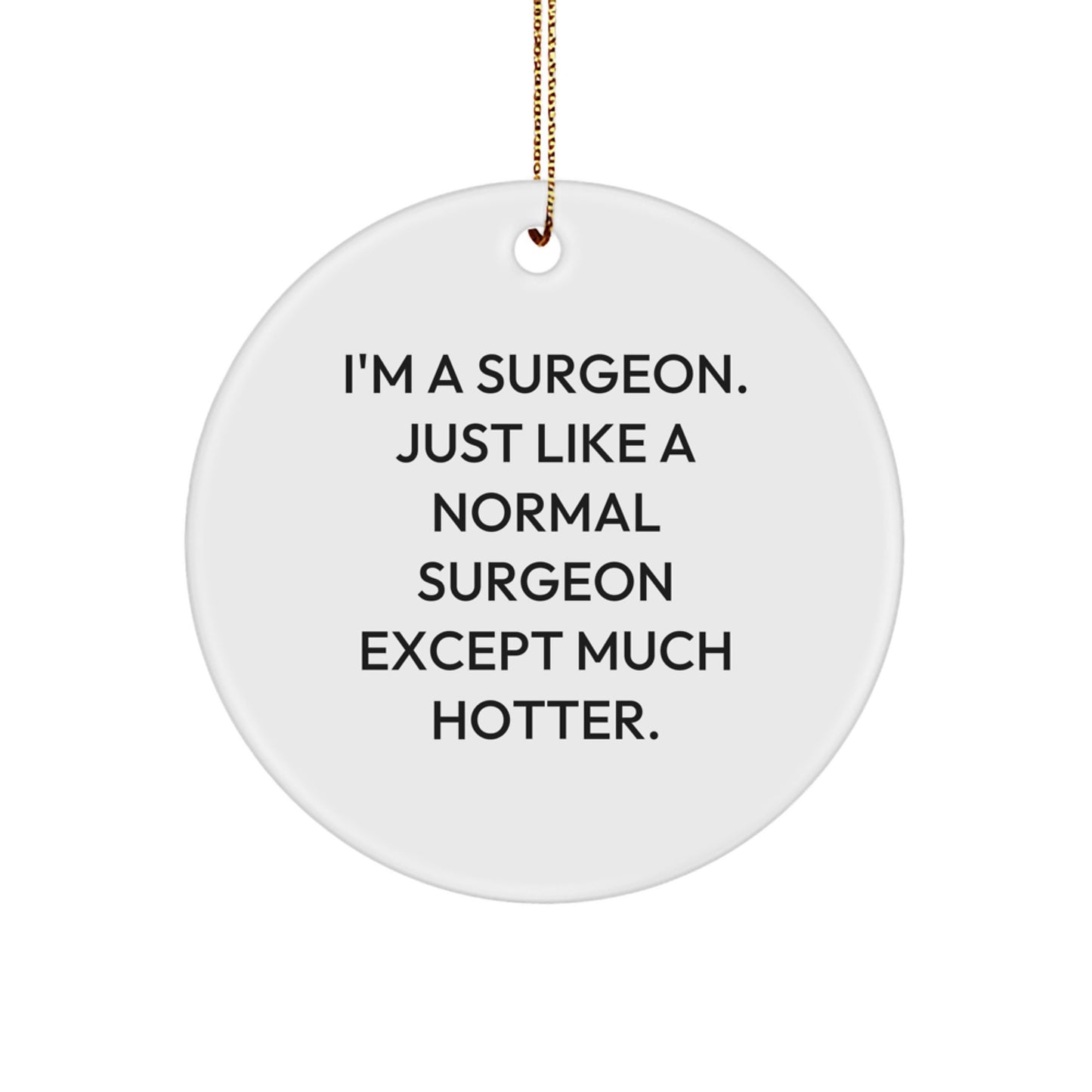 Funny Surgeon Gifts from Men to Women, Christmas Unique Circle Ornament, 'I'm A Surgeon. Just Like A Normal Surgeon Except Much Hotter.' - Image 1