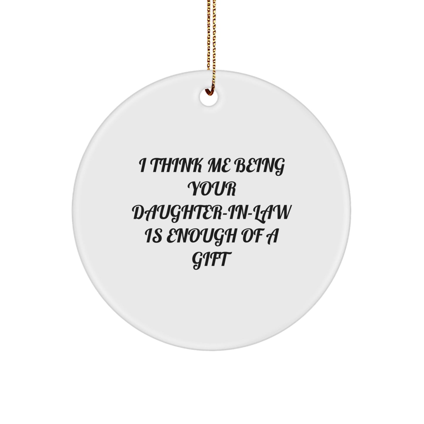 Funny Gifts from Women to Daughter-in-law, White Circle Ornament, I Think Me Being Your Daughter-in-law Is Enough Of A Gift, Christmas Unique Gifts - Image 1