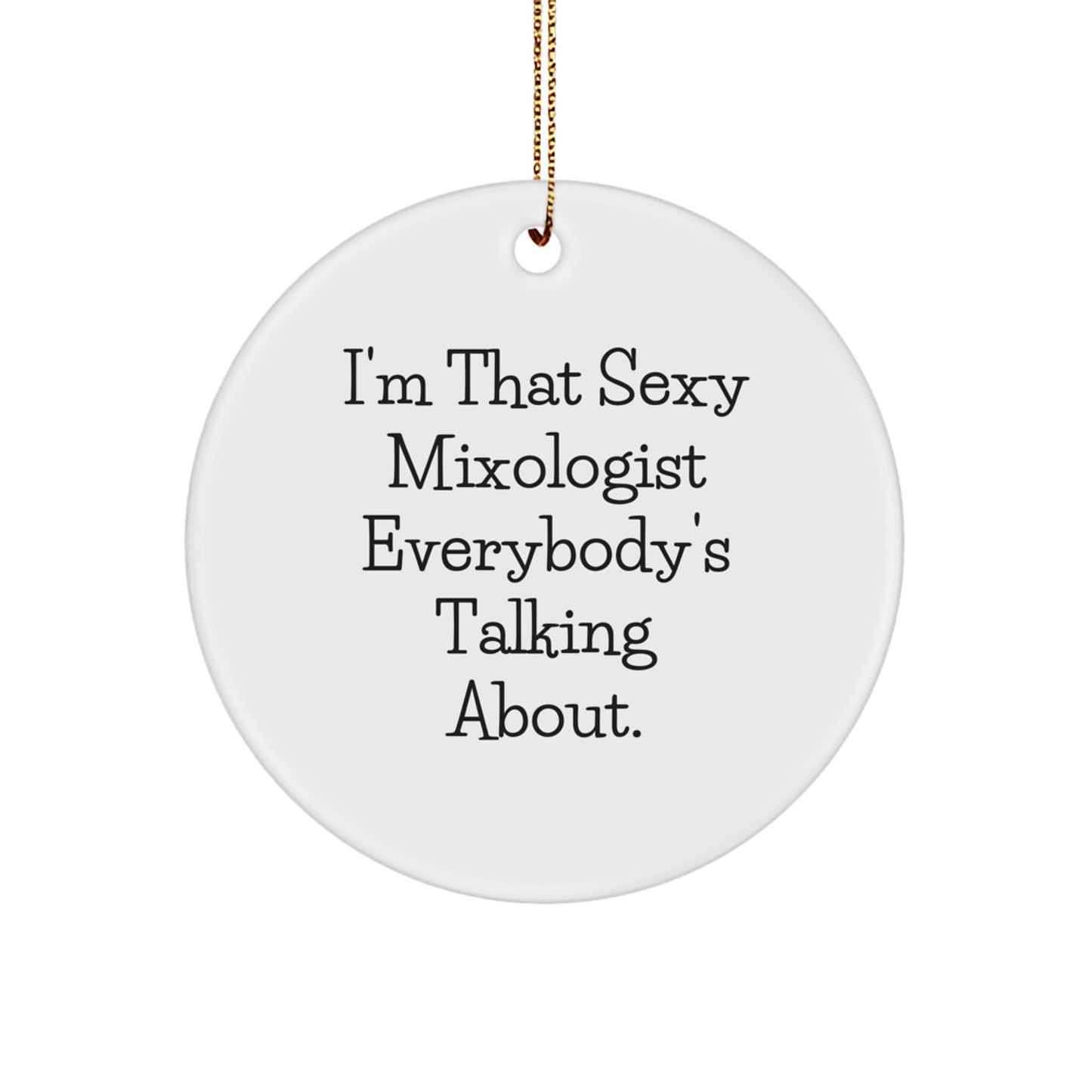 Funny Mixologist Gifts from Friends, Christmas Unique Ornaments for Mixologist, Circle Ornament - 'I'm That Sexy Mixologist Everybody's Talking About.' - Image 1