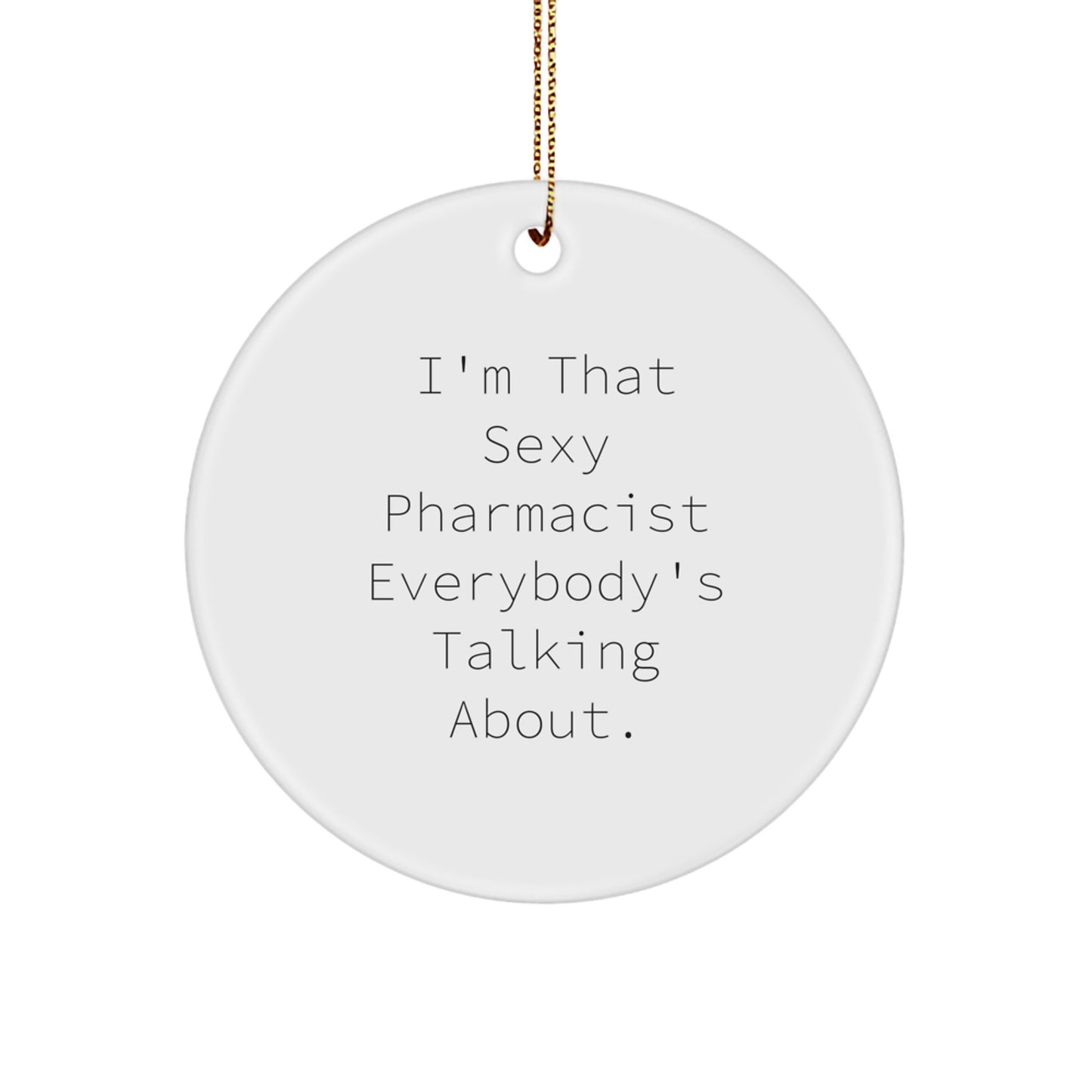 Sexy Pharmacist Gifts for Men, I'm That Sexy Pharmacist Everybody's Talking About., Circle Ornament for Christmas - Gifts from Friends, Gift for Pharmacist - Image 1