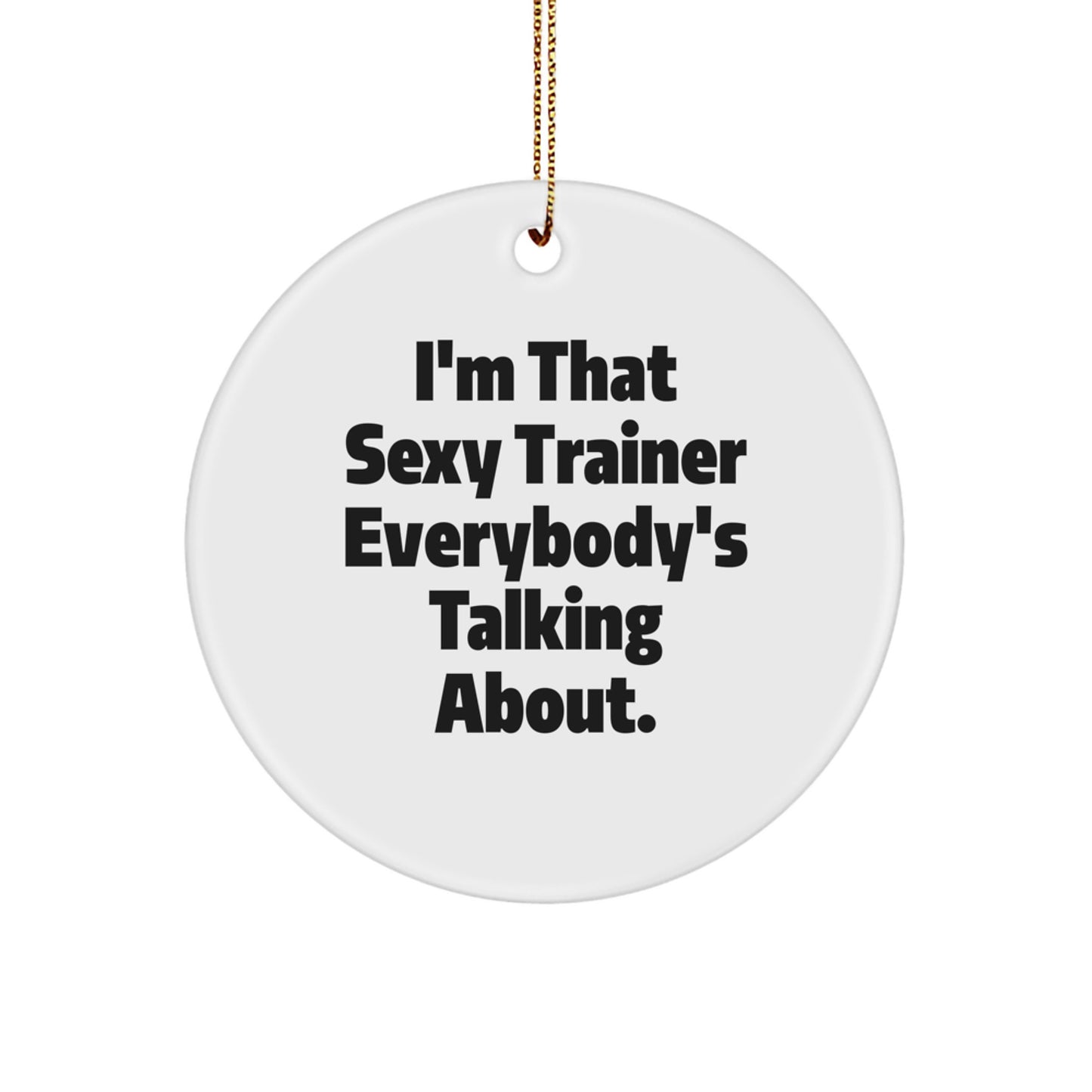 Funny Trainer Gifts from Friends, Christmas Unique Circle Ornaments for Trainers, I'm That Sexy Trainer Everybody's Talking About. - Image 1