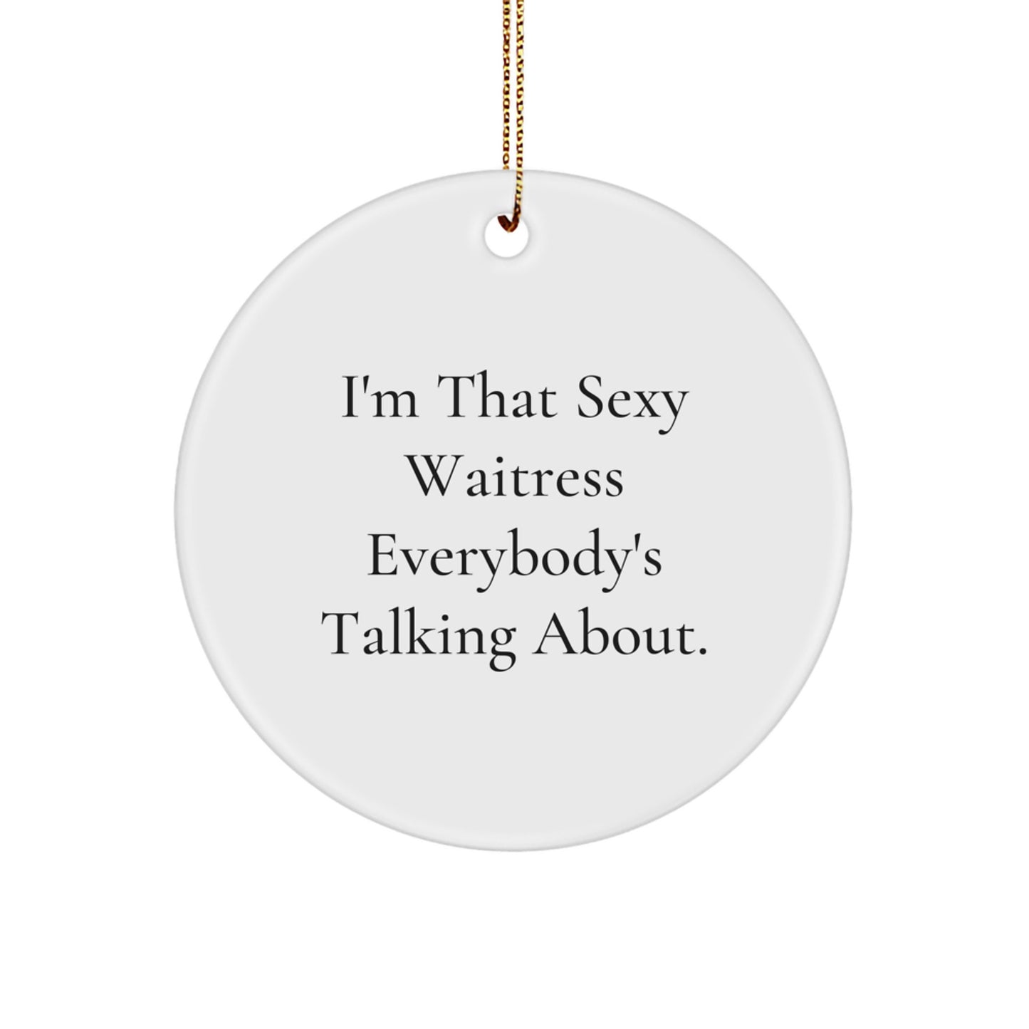 Sexy Waitress Gifts for Her, I'm That Sexy Waitress Everybody's Talking About., Funny Circle Ornament, Christmas Unique Gifts from Friends - Image 1