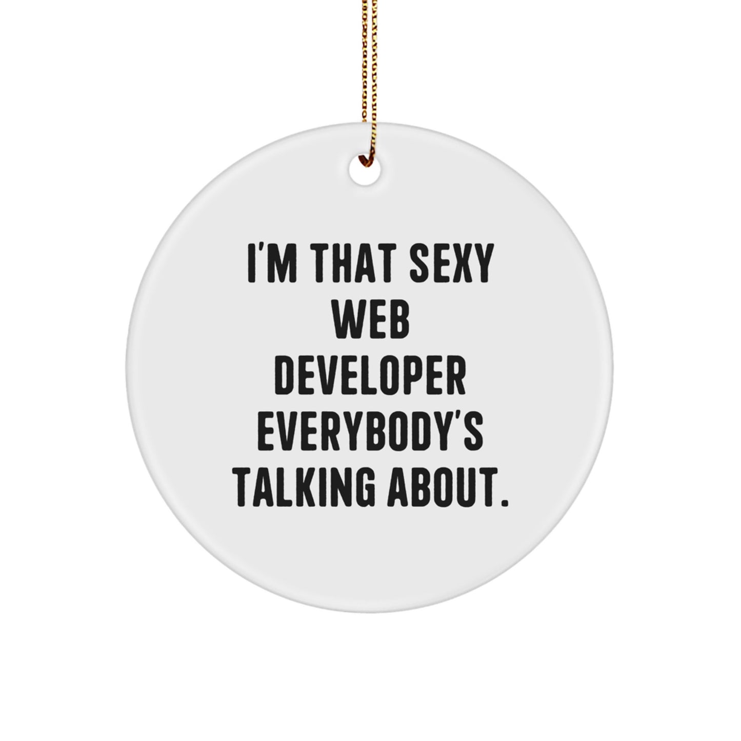 Sexy Web Developer Gifts from Friends and Family - I'm That Sexy Web Developer Everybody's Talking About. Circle Ornament for Christmas - Image 1