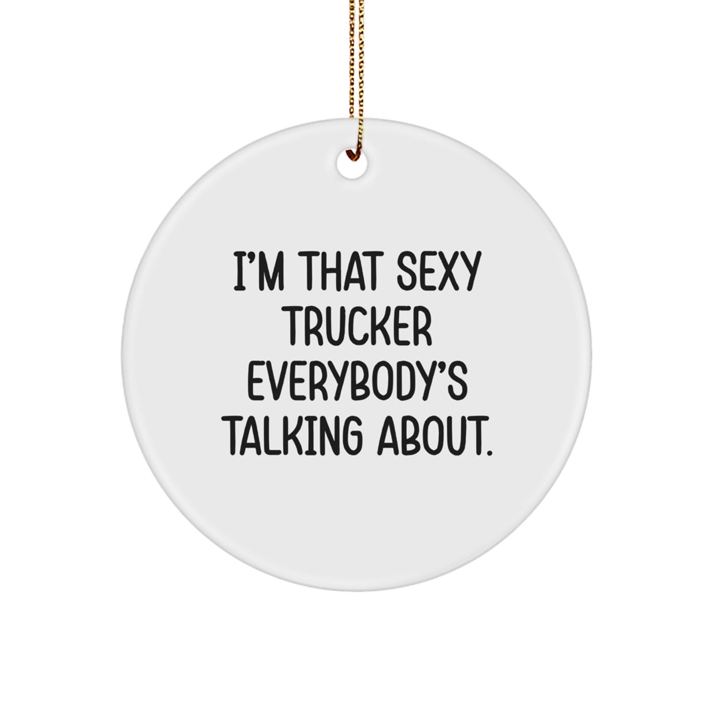 Sexy Trucker Gifts for Men, Funny Trucker Circle Ornament, I'm That Sexy Trucker Everybody's Talking About, Christmas Unique Gifts for Friends - Image 1
