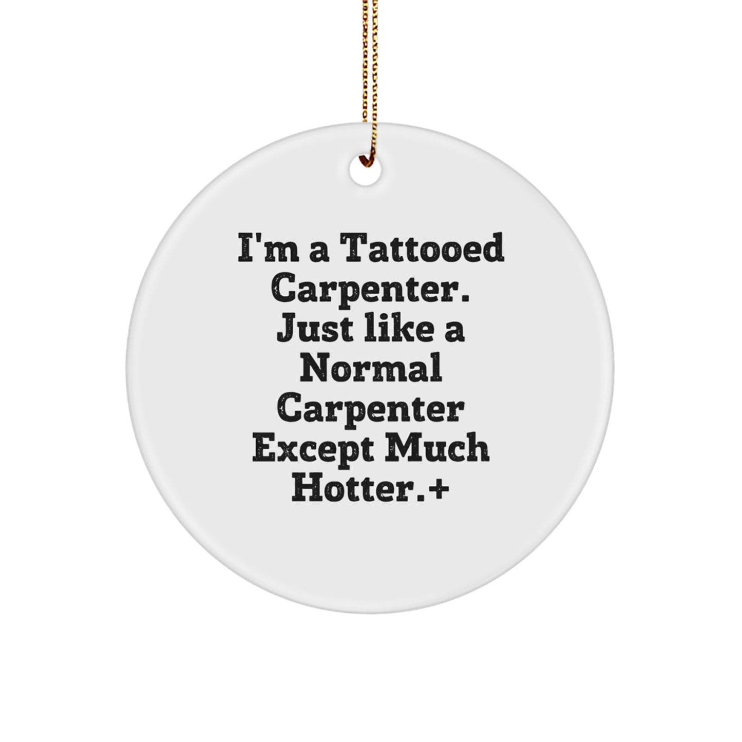 Funny Carpenter Gifts for Him - I'm A Tattooed Carpenter. Just Like A Normal Carpenter Except Much Hotter.+, Christmas Circle Ornament for Men, Gifts from Family - Image 1