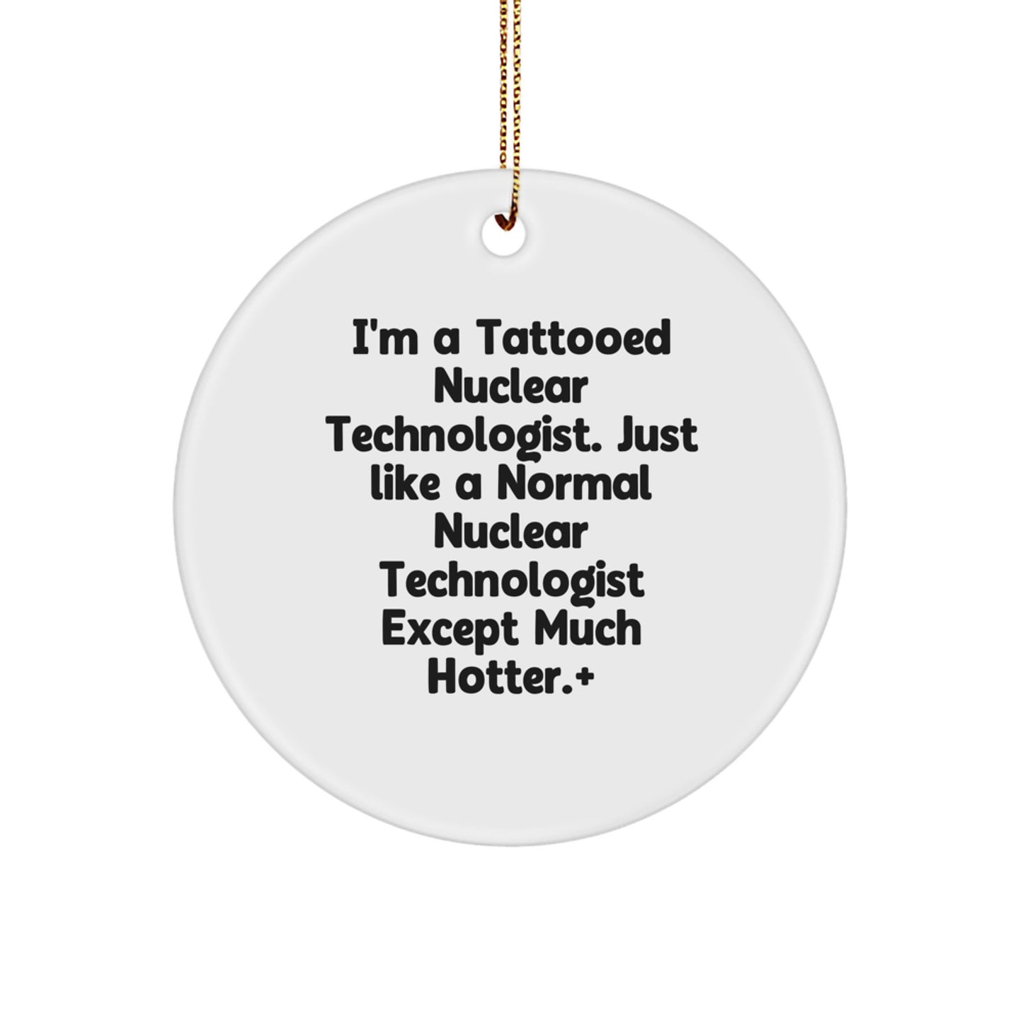 Funny Nuclear Technologist Gifts for Men - I'm A Tattooed Nuclear Technologist Except Much Hotter.+, Circle Ornament, Christmas Unique Decorations - Image 1