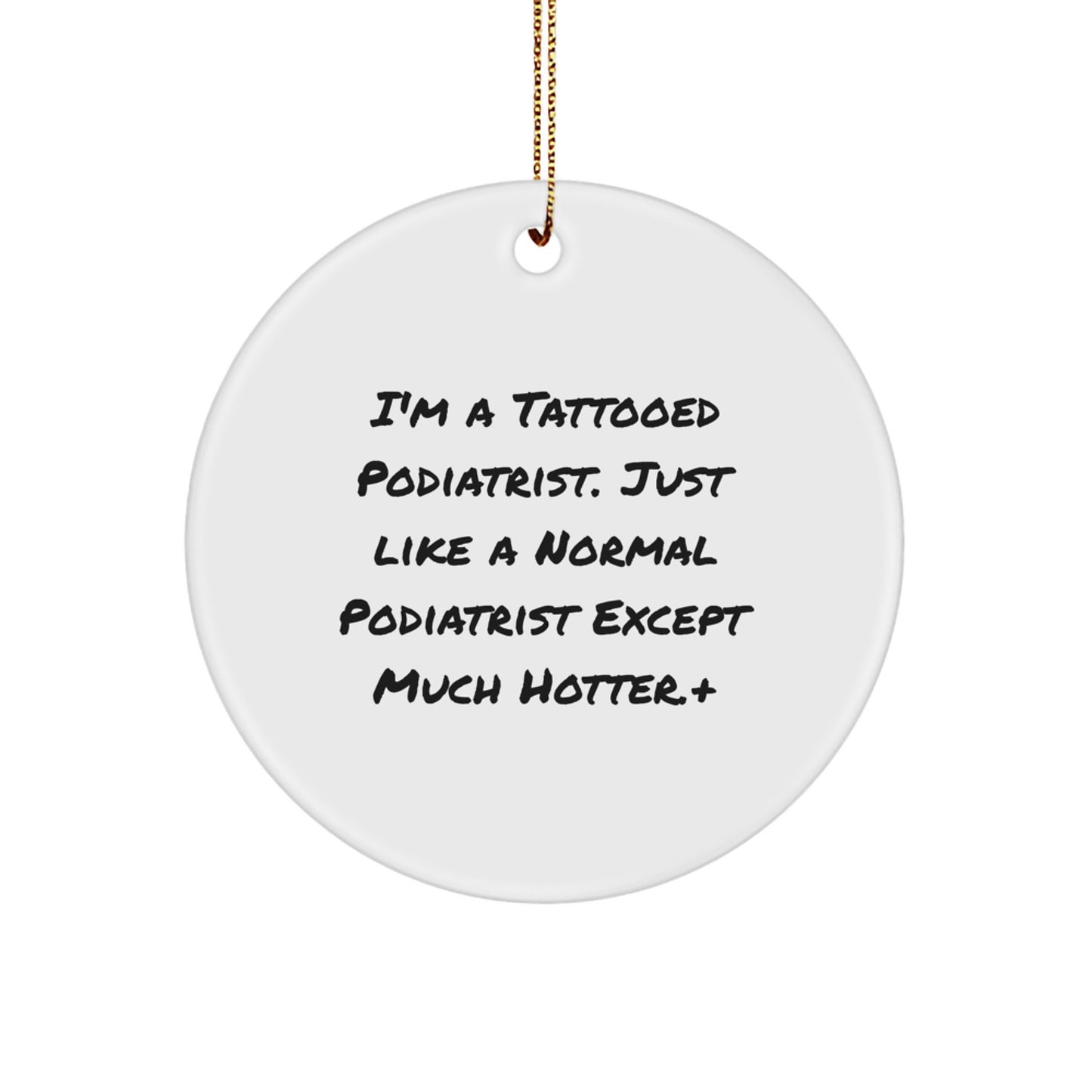 Gifts from Friends, Funny Podiatrist Gifts for Men, Circle Ornament with 'I'm a Tattooed Podiatrist... Much Hotter!' Quote, Unique Christmas Unique Gifts for Podiatrist Friends - Image 1