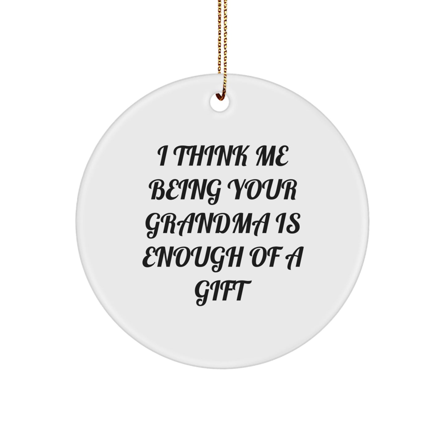 Funny Grandma Gifts, Circle Ornament with 'I Think Me Being Your Grandma Is Enough Of A Gift' Quote, White, Christmas Unique Gifts from Family, for Grandma - Image 1