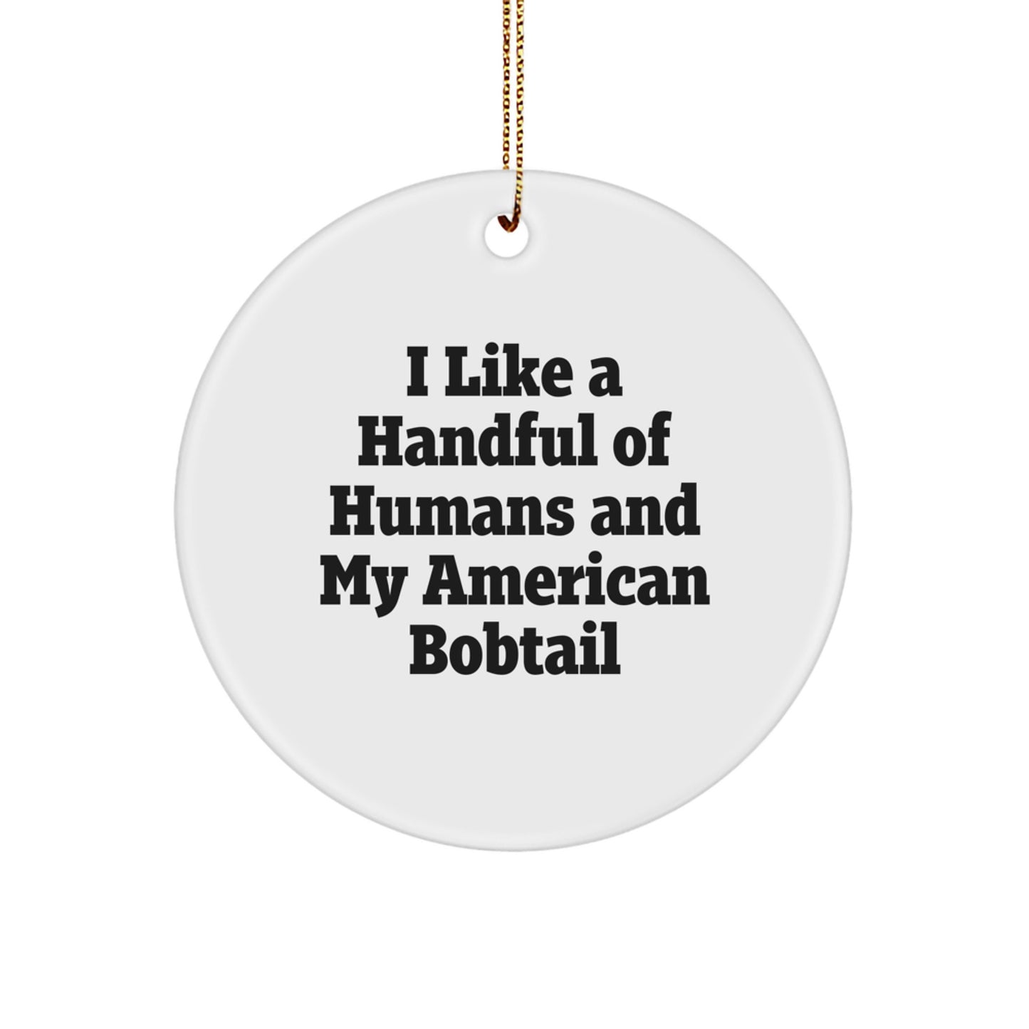 American Bobtail Cat Gifts - I Like A Handful Of Humans And My American Bobtail, Circle Ornament, Christmas Unique Gifts from Friends - Image 1
