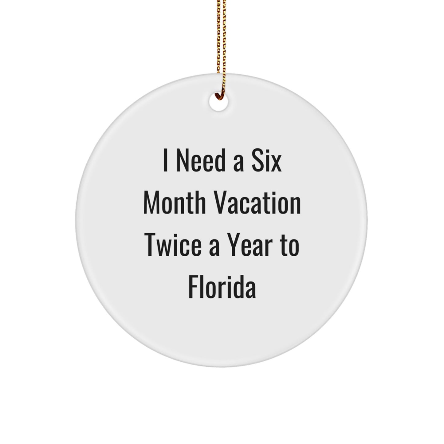 Florida Fun Gifts for Men - Cute Circle Ornament, 'I Need a Six Month Vacation Twice a Year to Florida' Humorous Quote, Perfect Unique Christmas Memorable Presents from Friends or Family - Image 1