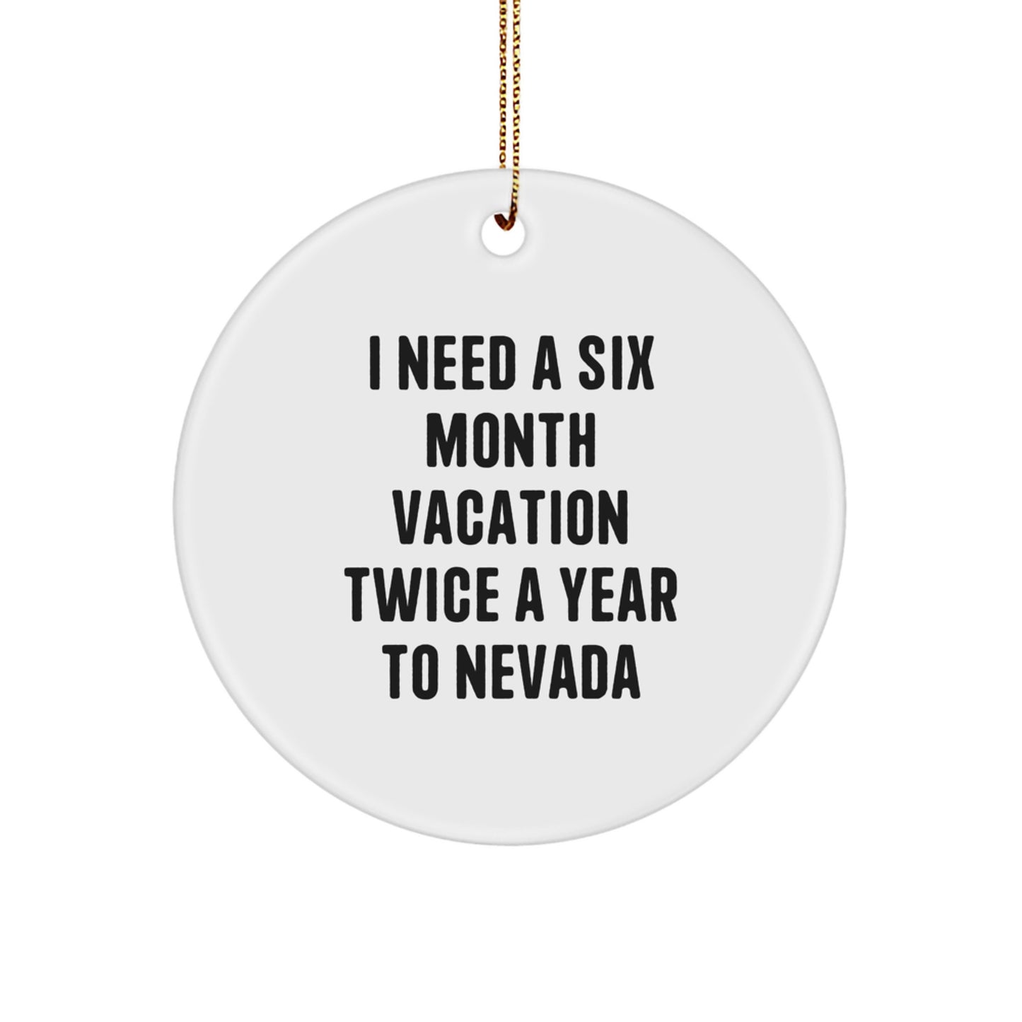 Nevada Circle Ornaments, Funny Quote Gifts for Friends from Family, White Christmas Decorations - 'I Need A Six Month Vacation Twice A Year To Nevada' - Image 1