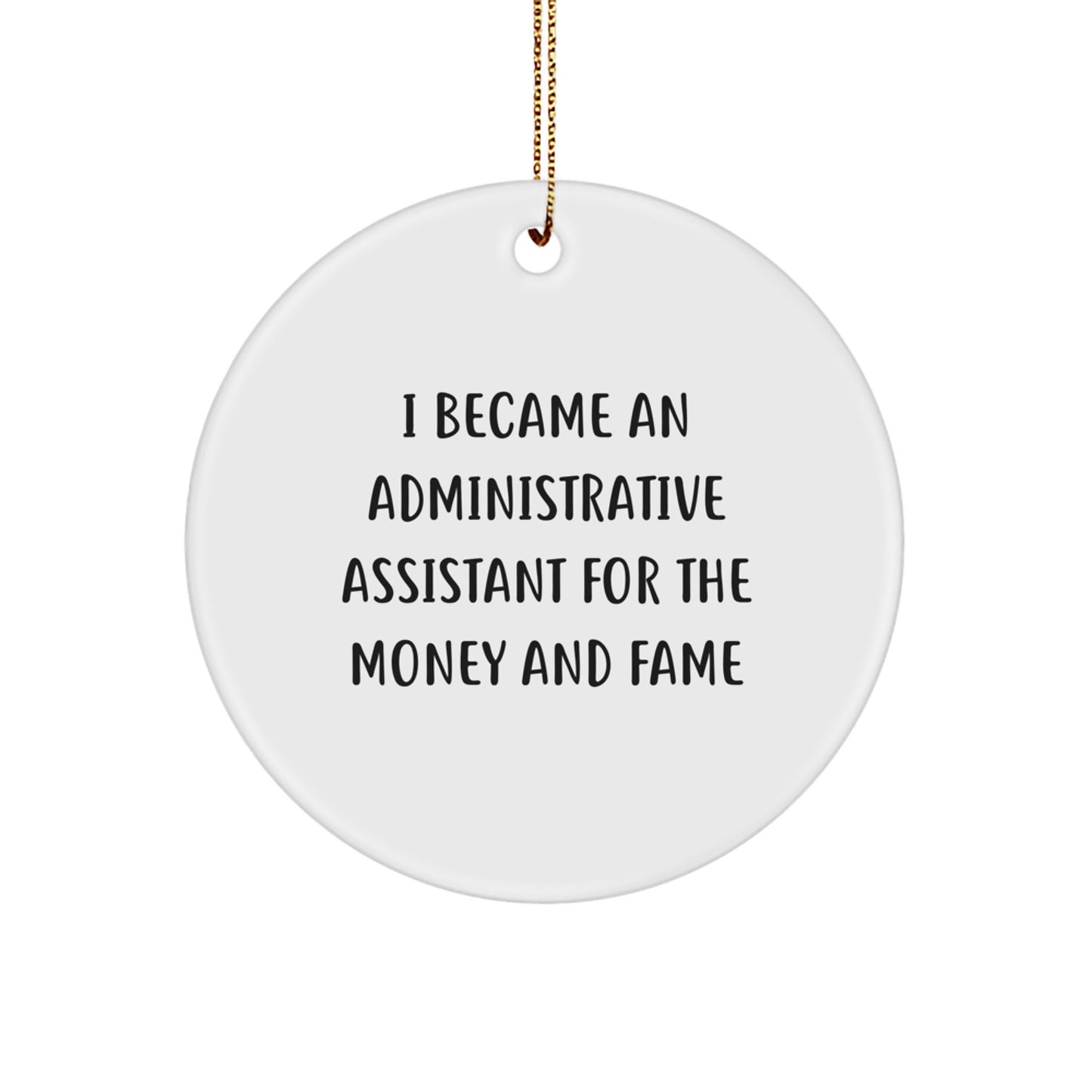 Funny Administrative Assistant Gifts from Friends for Christmas - I Became An Administrative Assistant For The Money And Fame Circle Ornament - Image 1