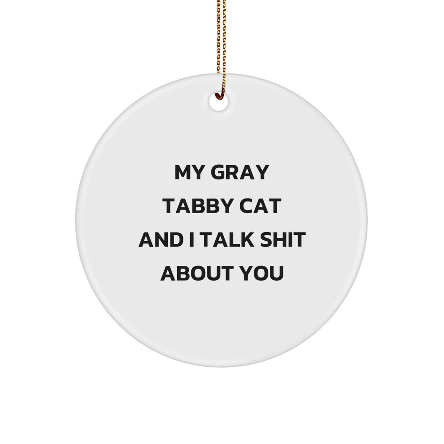 Gray Tabby Cat Christmas Unique Gifts from Friends - Funny Quote Circle Ornament for Men Women - My Gray Tabby Cat And I Talk Shit About You - Image 1