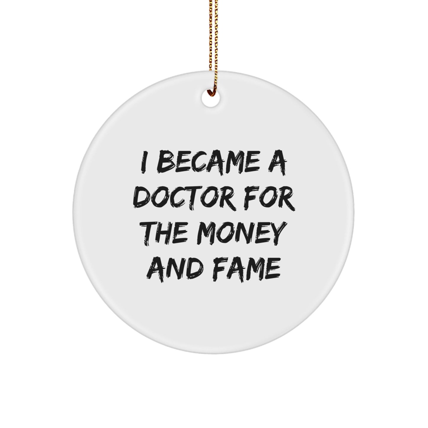 Funny Doctor Gifts for Christmas - I Became A Doctor For The Money And Fame Circle Ornament, Gifts from Family to Doctor, Perfect for Men or Women - Image 1