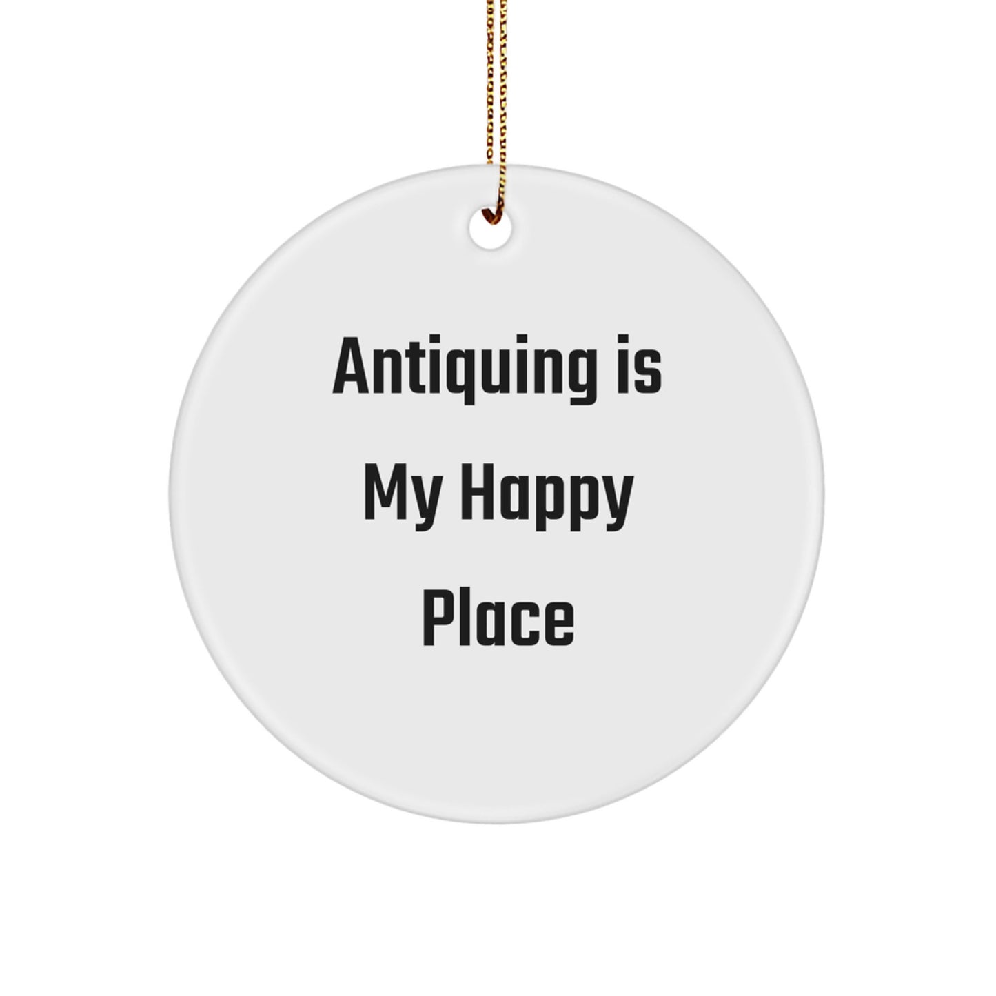 Funny Antiquing Gifts for Men, Friends, and Family - Circle Ornament 'Antiquing Is My Happy Place' - Unique Christmas Decorations - Image 1
