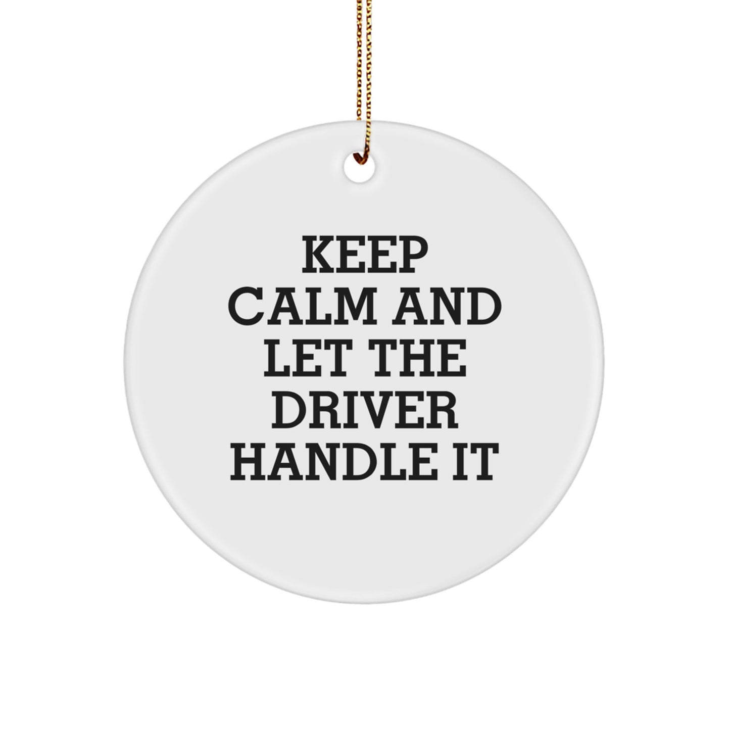 Funny Driver Gifts from Friends for Christmas - 'Keep Calm And Let The Driver Handle It' Circle Ornament, White, 2.75" tall - Image 1