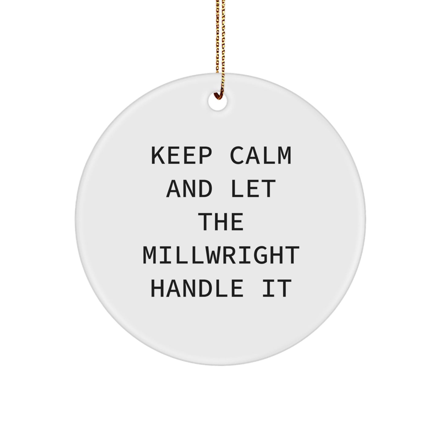 Millwright Gifts from Friends and Family - Keep Calm And Let The Millwright Handle It Circle Ornament, Unique Christmas Unique Gifts for Him, Funny Quote, White Color, Circle Shaped - Image 1