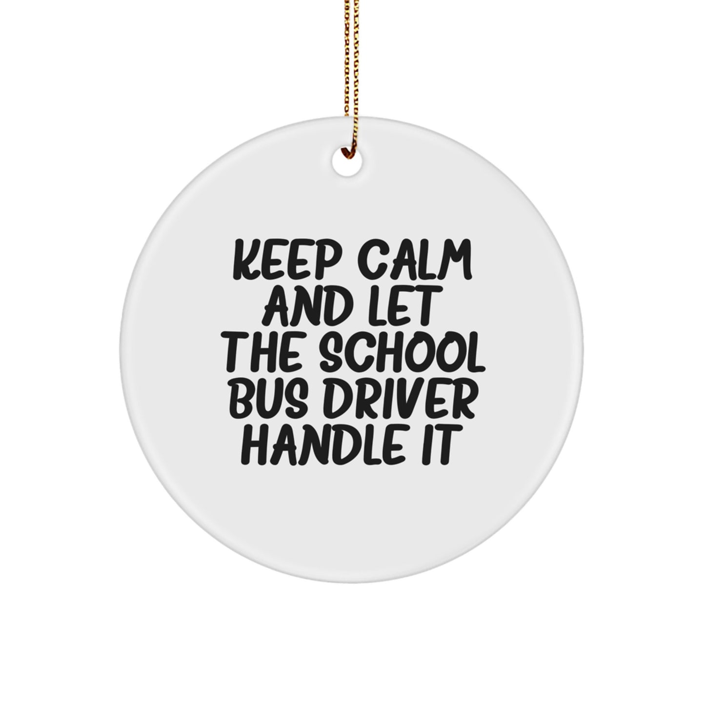 Funny School Bus Driver Gifts from Friends - Keep Calm And Let The School Bus Driver Handle It - Christmas Unique Circle Ornaments for Men Women Coworkers Family - Image 1