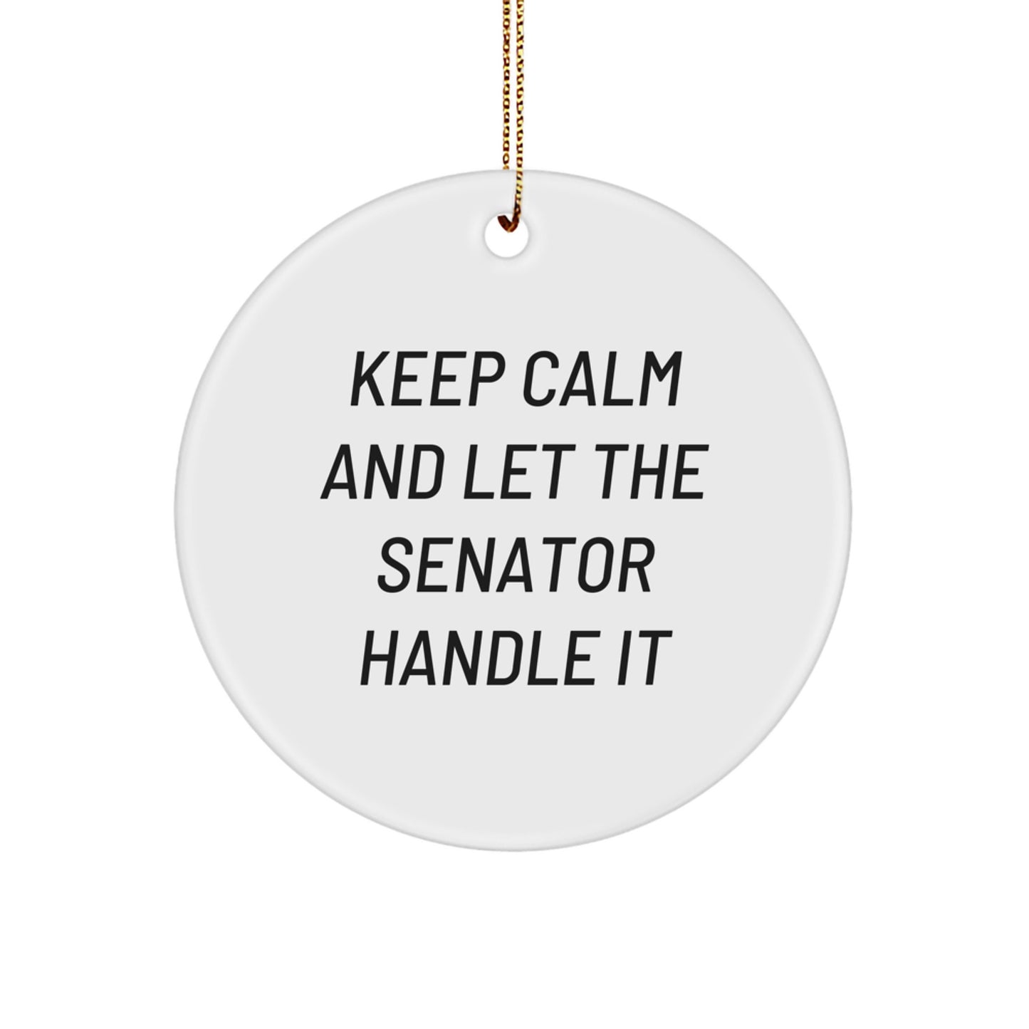 Funny Senator Christmas Circle Ornaments Gifts from Men for Friends - Keep Calm And Let The Senator Handle It - Image 1