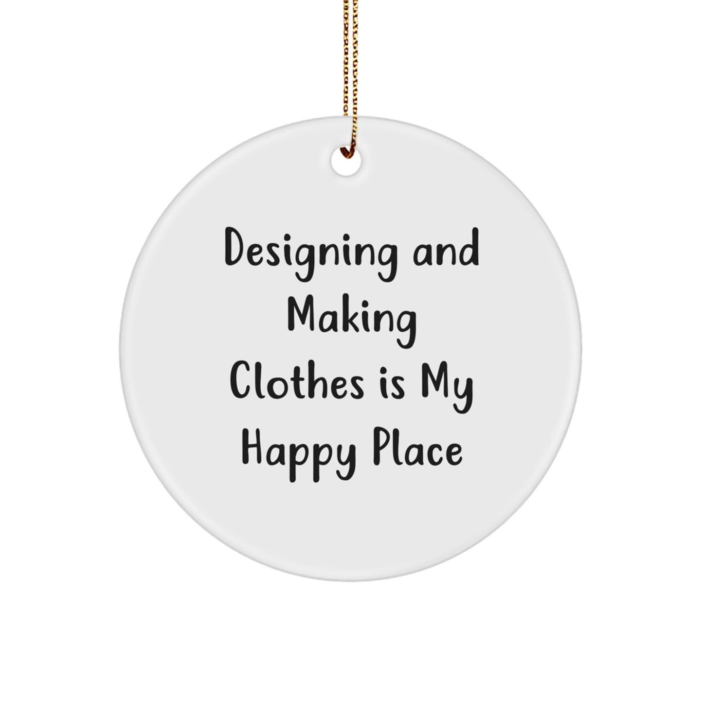 Designing and Making Clothes Gifts for Friends, Fun Circle Ornament with 'Designing And Making Clothes Is My Happy Place' Quote, Christmas Unique - Image 1