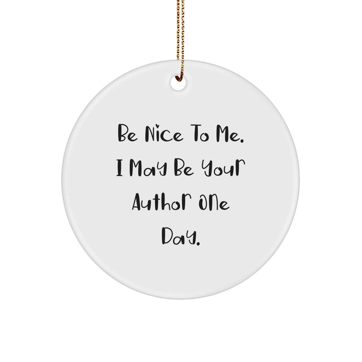 Funny Author Circle Ornament Gifts for Him or Her from Friends, Coworkers, Family - 'Be Nice To Me. I May Be Your Author One Day.' - Image 1