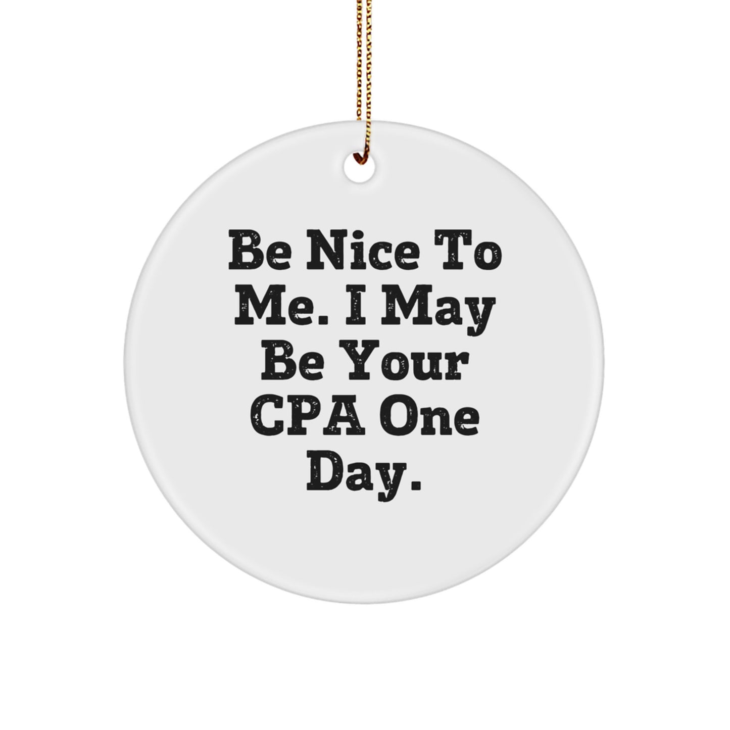 Funny Gift Ideas for CPAs - Be Nice To Me White Circle Ornament, Gold Cord, Christmas Unique Gifts from Friends - Image 1
