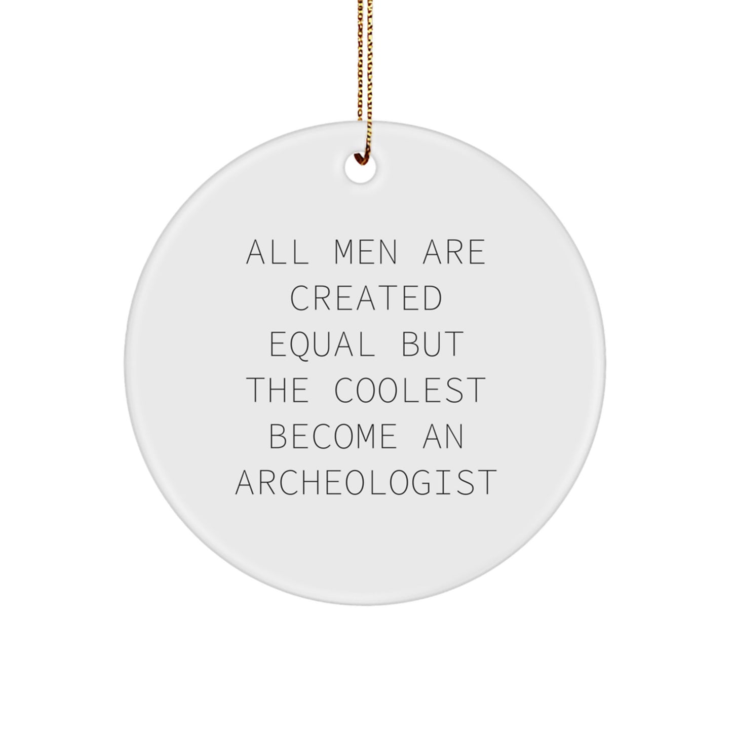 Archeologist Gifts from Friends - Inspirational 'All Men Are Created Equal But The Coolest Become An Archeologist' Circle Ornament for Men - Unique Christmas Unique Gifts for Archeologist Lovers - Image 1