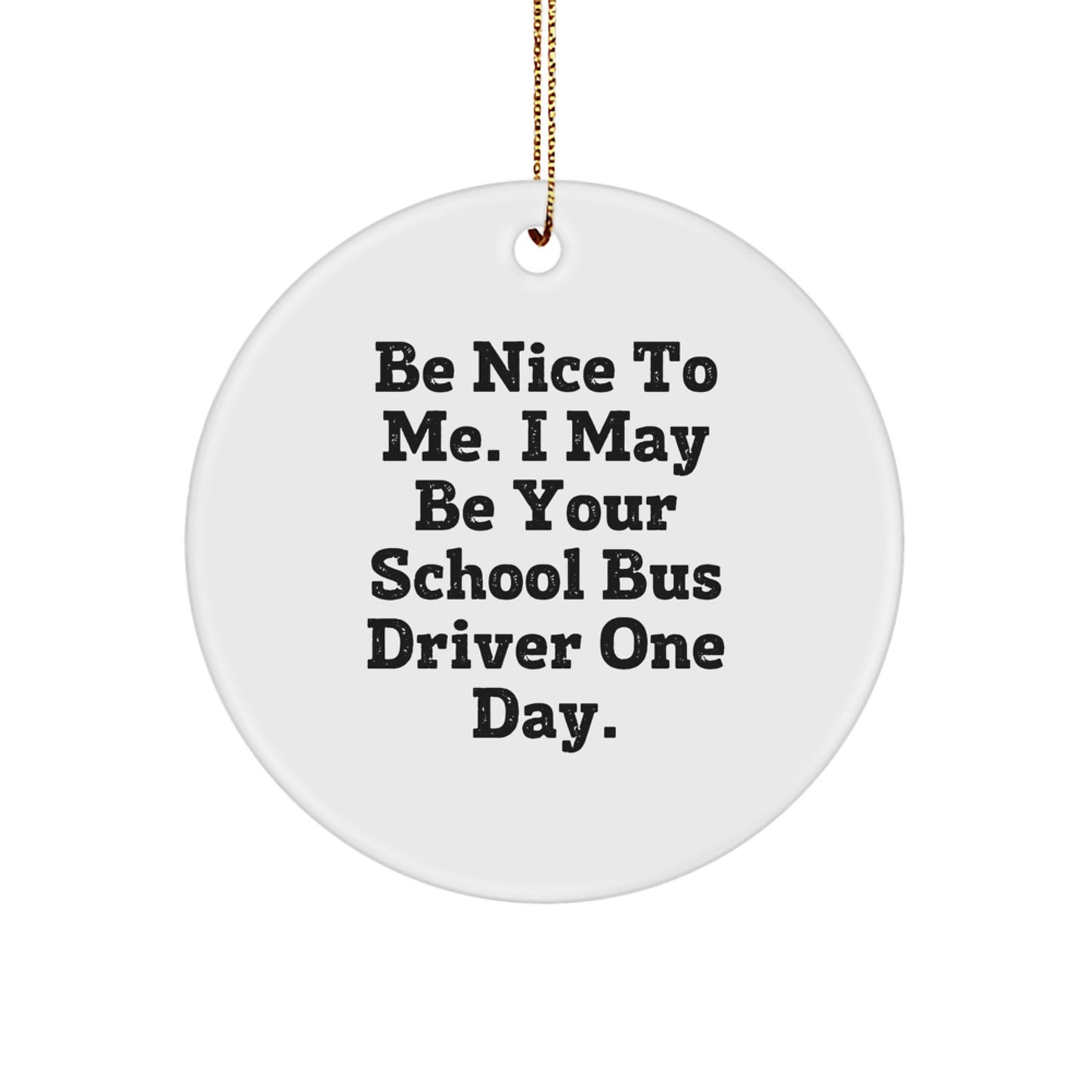 Funny School Bus Driver Gifts from Family for School Bus Driver Christmas Unique Ornaments Circle Shaped Be Nice To Me One Day. - Image 1