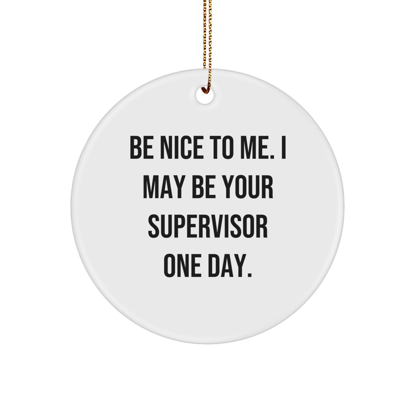 Funny Supervisor Gifts from Friends, Christmas Unique Ornament with Be Nice To Me. I May Be Your Supervisor One Day. Quote, Circle Shaped MDF Decoration, Gifts for Supervisor - Image 1