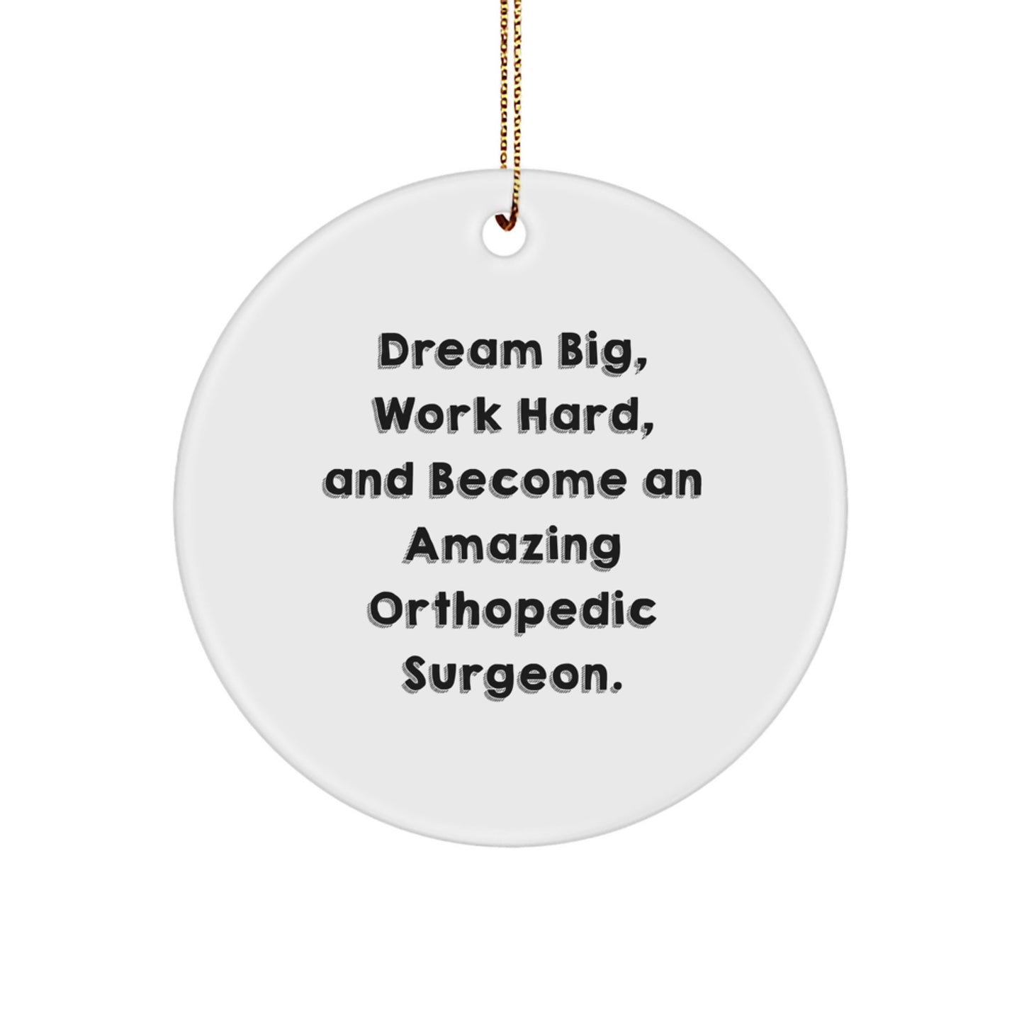 Inspirational Orthopedic Surgeon Gifts, 'Dream Big, Work Hard, And Become An Amazing' Circle Ornament for Christmas, From Friends to Orthopedic Surgeons - Image 1