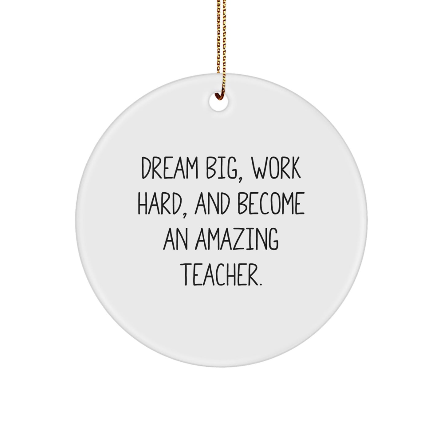 Funny Teacher Gifts from Friends, 'Dream Big, Work Hard, And Become An Amazing Teacher.' Circle Ornament for Christmas - Image 1