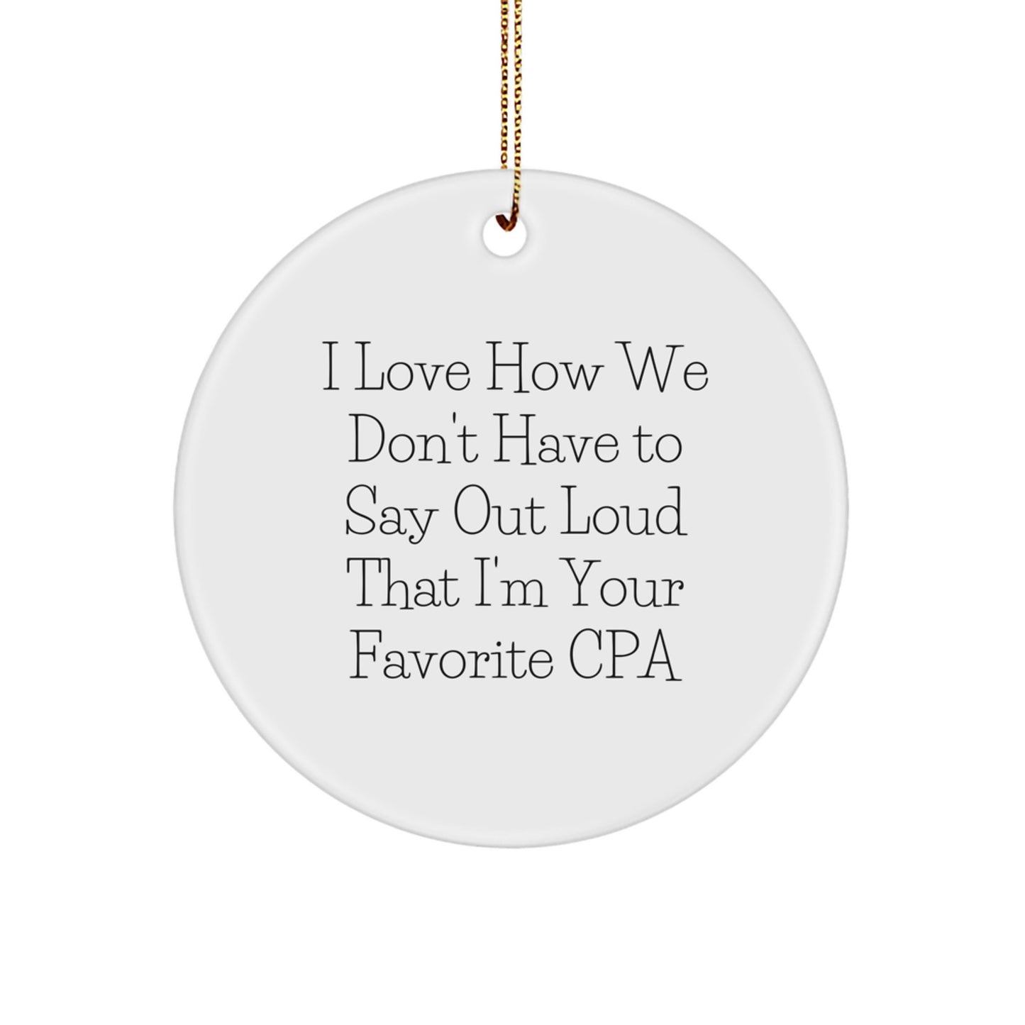 Funny 'I Love How We Don't Have To Say Out Loud That I'm Your Favorite CPA' Circle Ornaments for CPA, Unique Christmas Unique Gifts from Friends, Coworkers, Family to Men, Women, CPA - Image 1