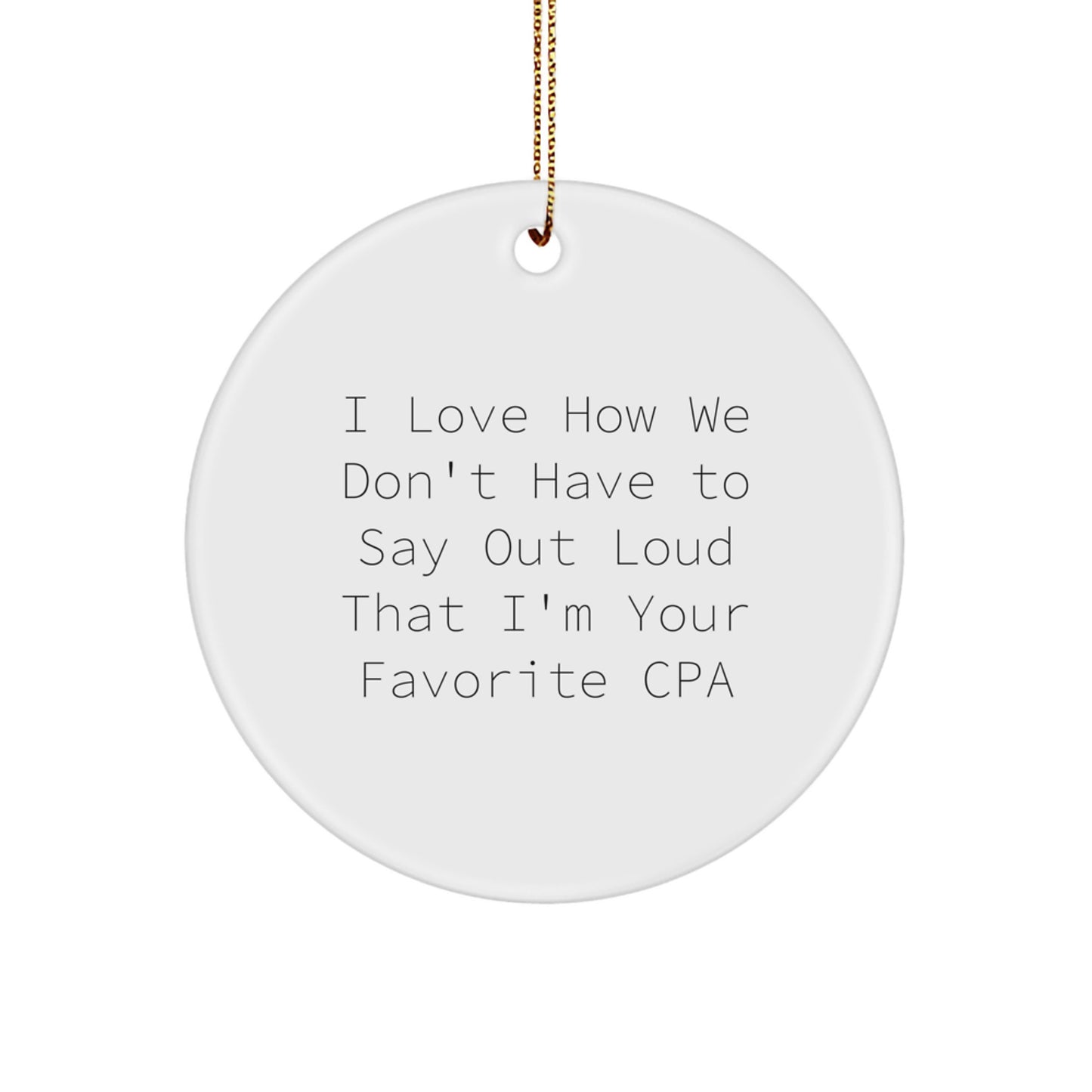 Funny CPA Gifts from Friends for Men, Women, or Coworkers - I Love How We Don't Have To Say Out Loud That I'm Your Favorite Cpa Circle Ornament, Christmas Unique Gifts - Image 1