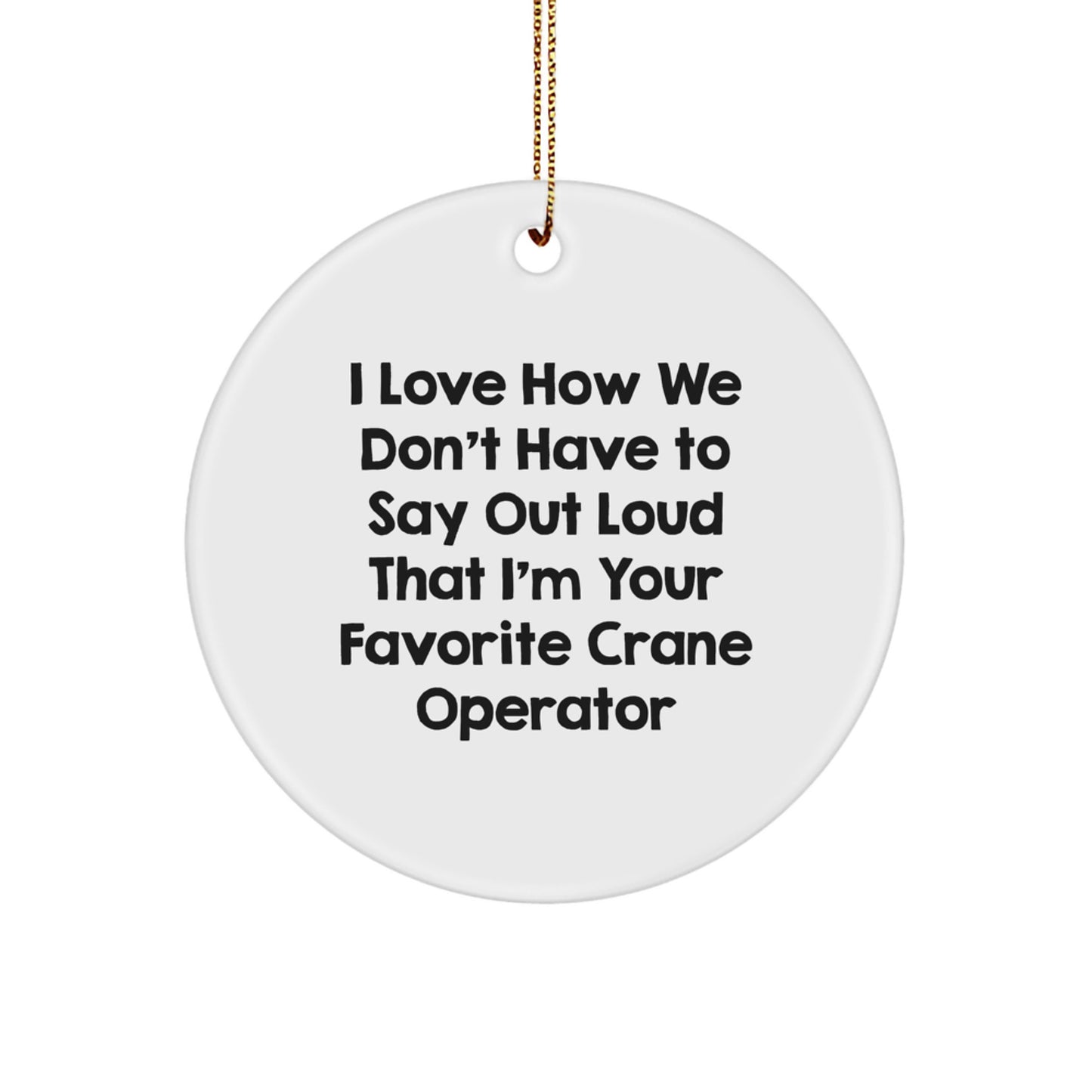 Funny Christmas Unique Gifts from Men, Gifts for Crane Operator, Cute Crane Operator Circle Ornament with I Love How We Don't Have To Say Out Loud That I'm Your Favorite Quote - Image 1