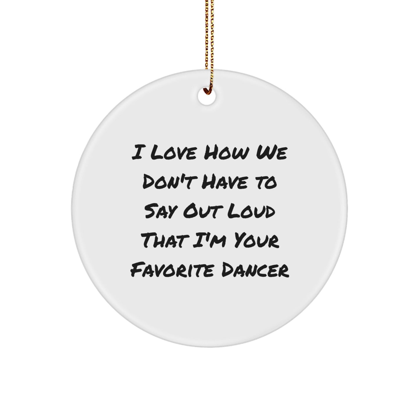 Funny Dancer Gifts for Her, Dancer Christmas Circle Ornament - 'I Love How We Don't Have To Say Out Loud That I'm Your Favorite Dancer' from Friends, Christmas Unique Gifts for Family - Image 1