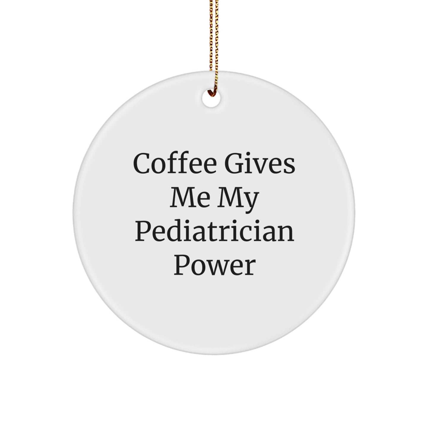Pediatrician Gifts from Friends, Funny Circle Ornament with 'Coffee Gives Me My Pediatrician Power', Christmas Unique Gifts - Image 1