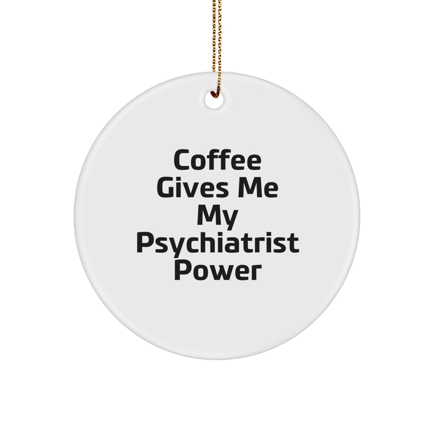 Funny Psychiatrist Gifts from Friends for Christmas Circle Ornament, 'Coffee Gives Me My Psychiatrist Power' Quote, White Circle Shaped Decor, Durable MDF, High-Gloss Finish, Gold Cord for Hanging - Image 1