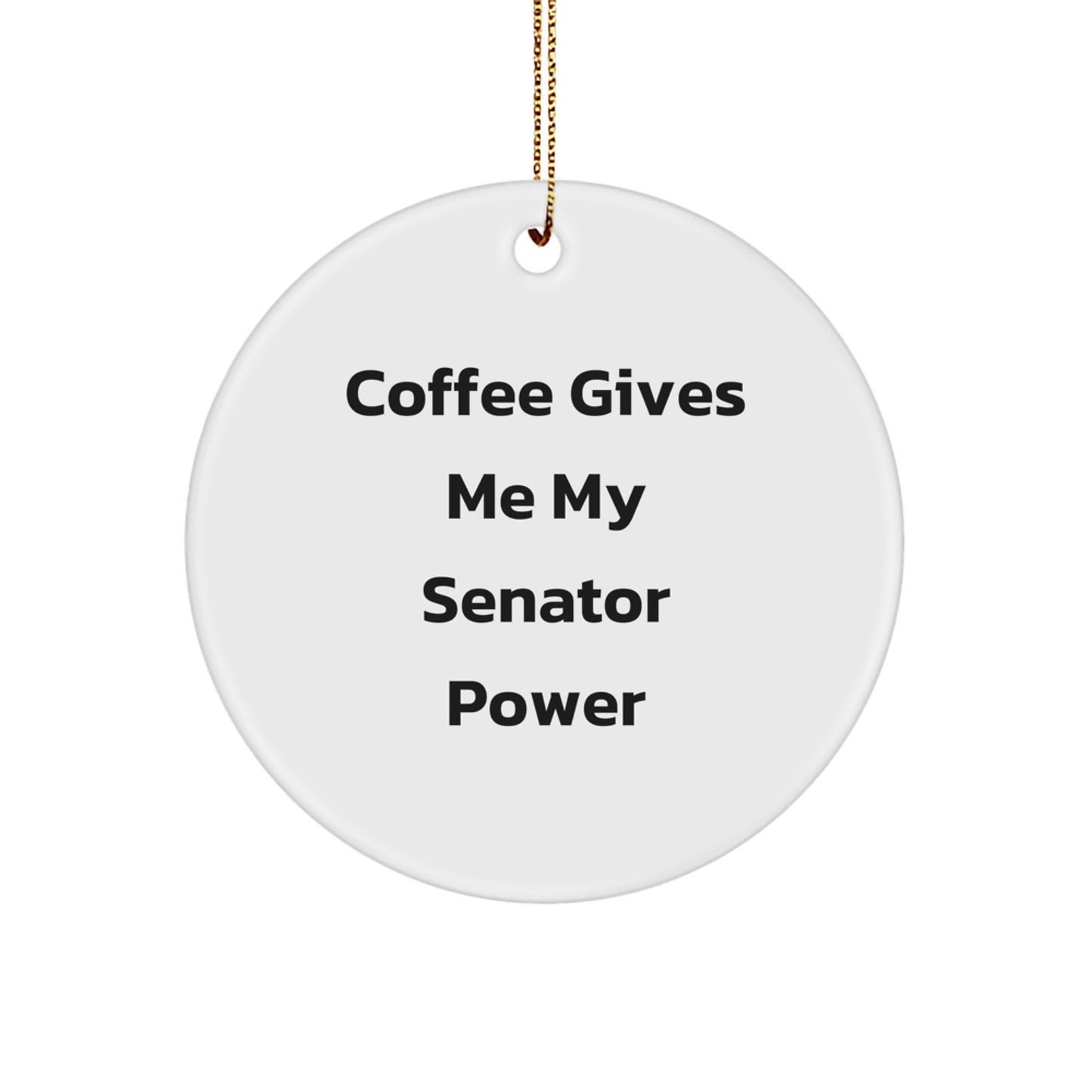 Funny Senator Circle Ornament, Gifts from Friends and Family for Senator, Christmas Unique Gifts - Coffee Gives Me My Senator Power - Image 1