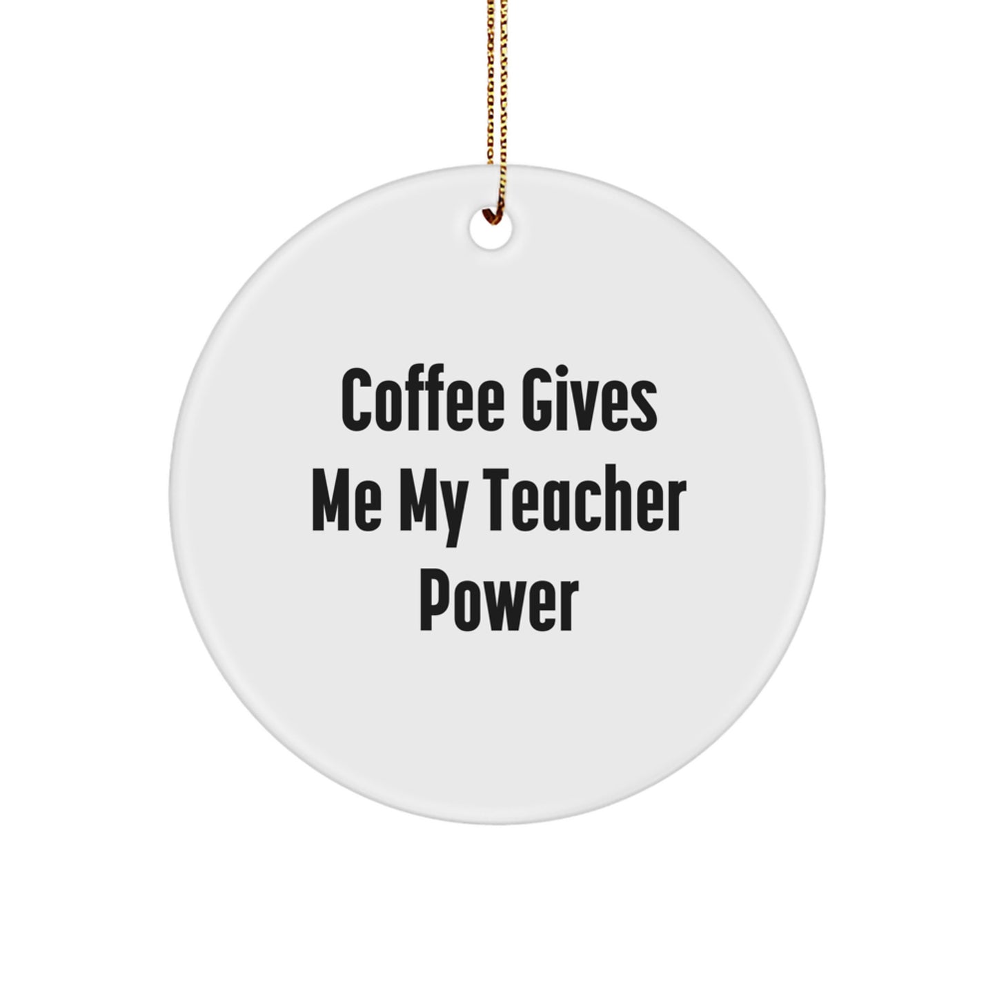 Funny Teacher Gift, Coffee Gives Me My Teacher Power, Circle Ornament, White, Christmas Unique Teacher Gifts from Friends - Image 1