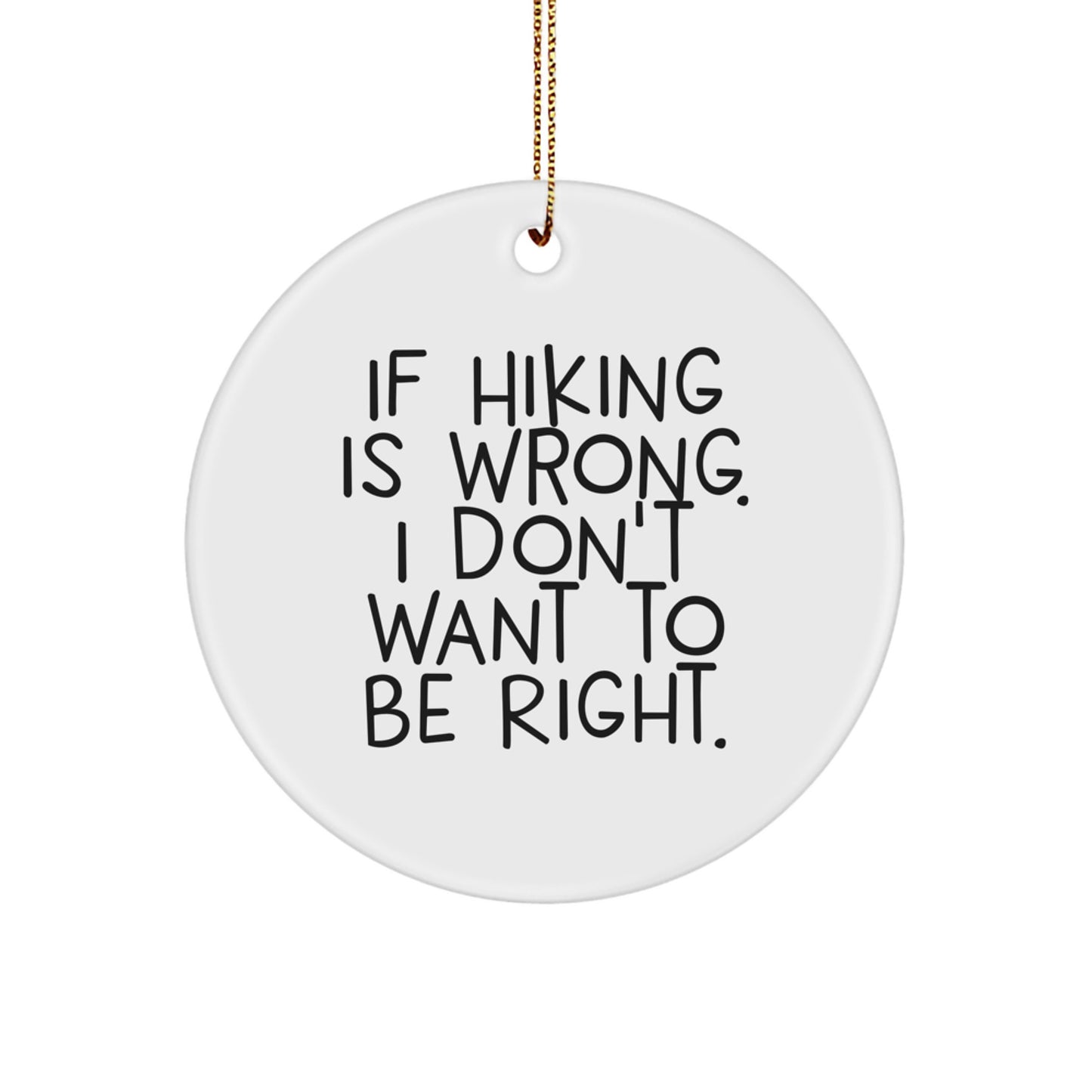 If Hiking Is Wrong. Funny Gifts from Men to Hiking Friends and Family, Christmas Hiking Circle Ornament - Image 1