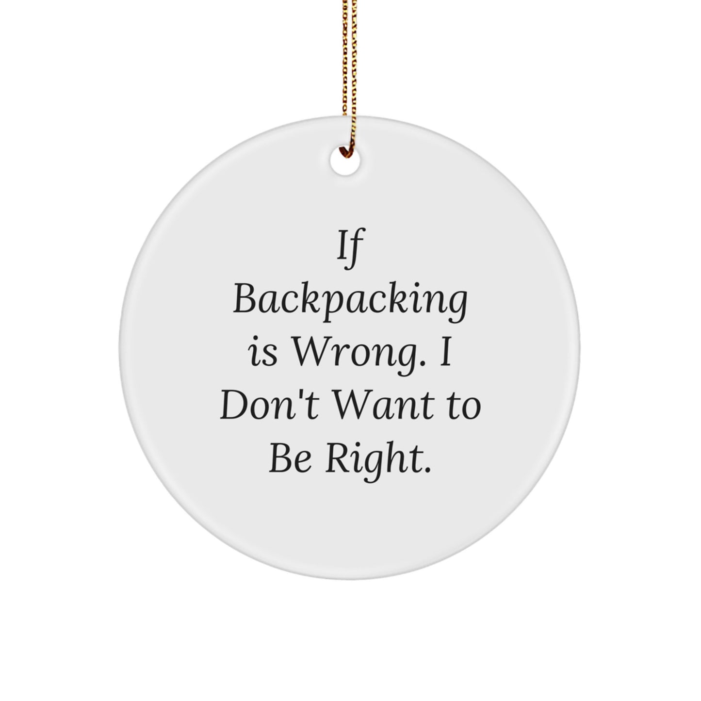 Funny Gifts from Backpacking Lovers, Unique Circle Ornament for Men and Women, Christmas Unique Gifts for Backpacking Enthusiasts, If Backpacking Is Wrong I Don't Want To Be Right - Image 1